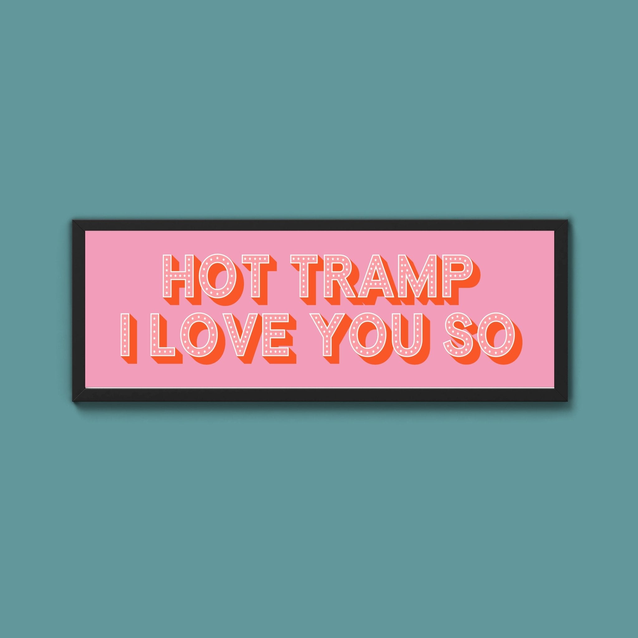 Hot Tramp I Love You So Framed Print (New Style) - Above The Door
