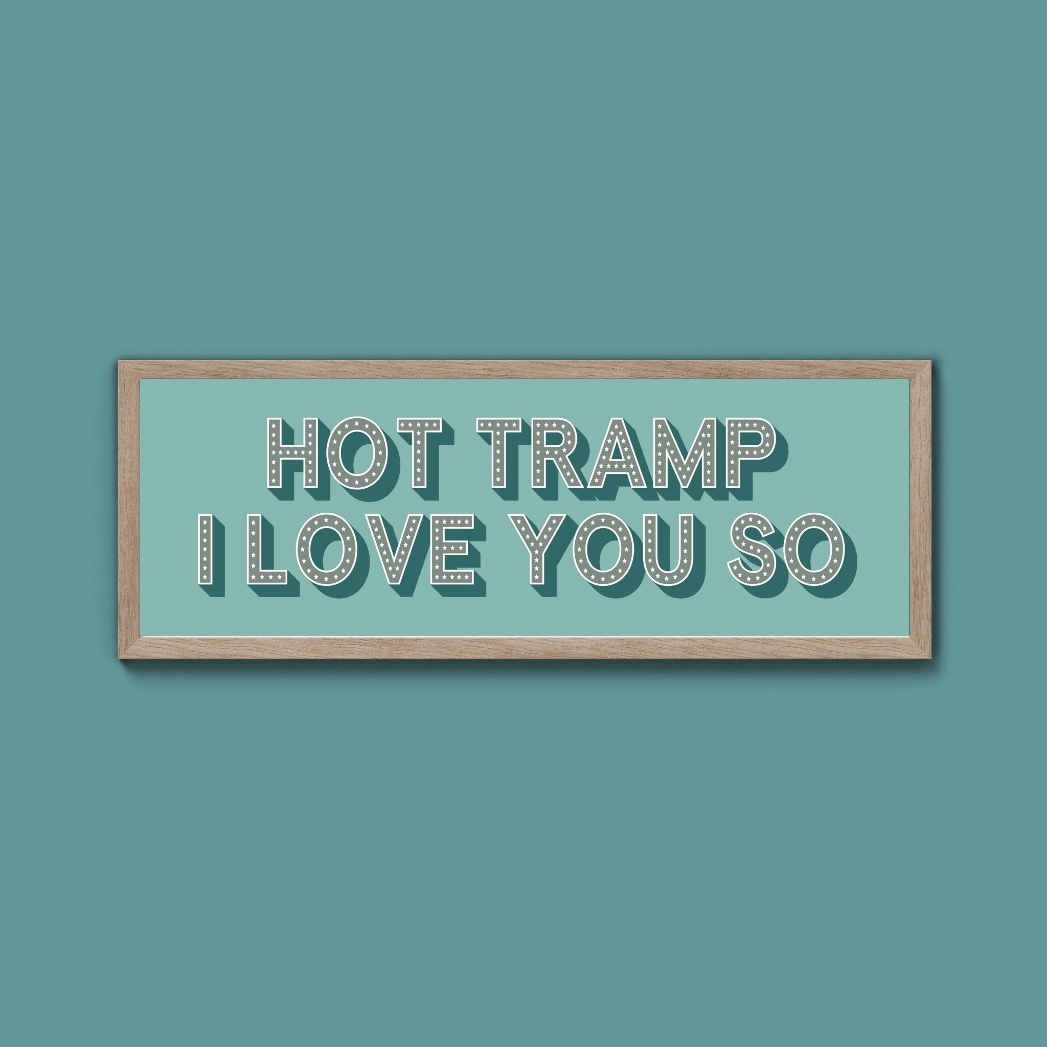 Hot Tramp I Love You So Framed Print (New Style) - Above The Door