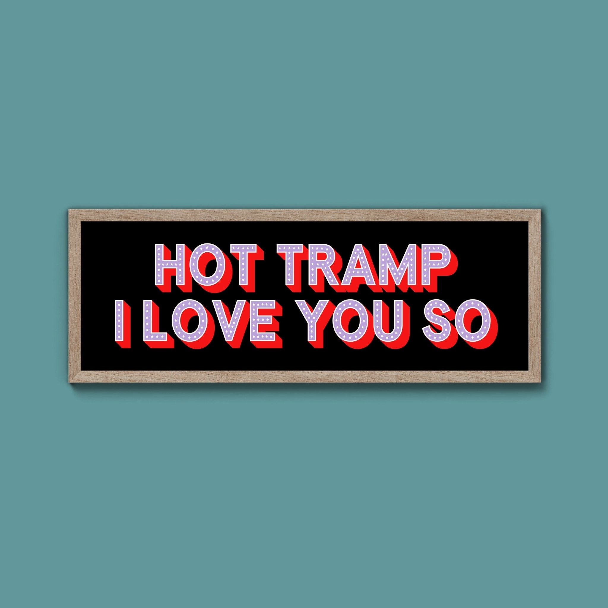 Hot Tramp I Love You So Framed Print (New Style) - Above The Door