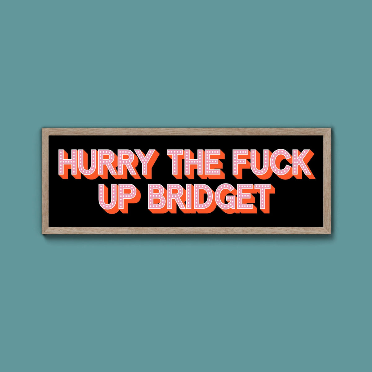 Hurry The Fuck Up Bridget Framed Print (New Style) - Above The Door