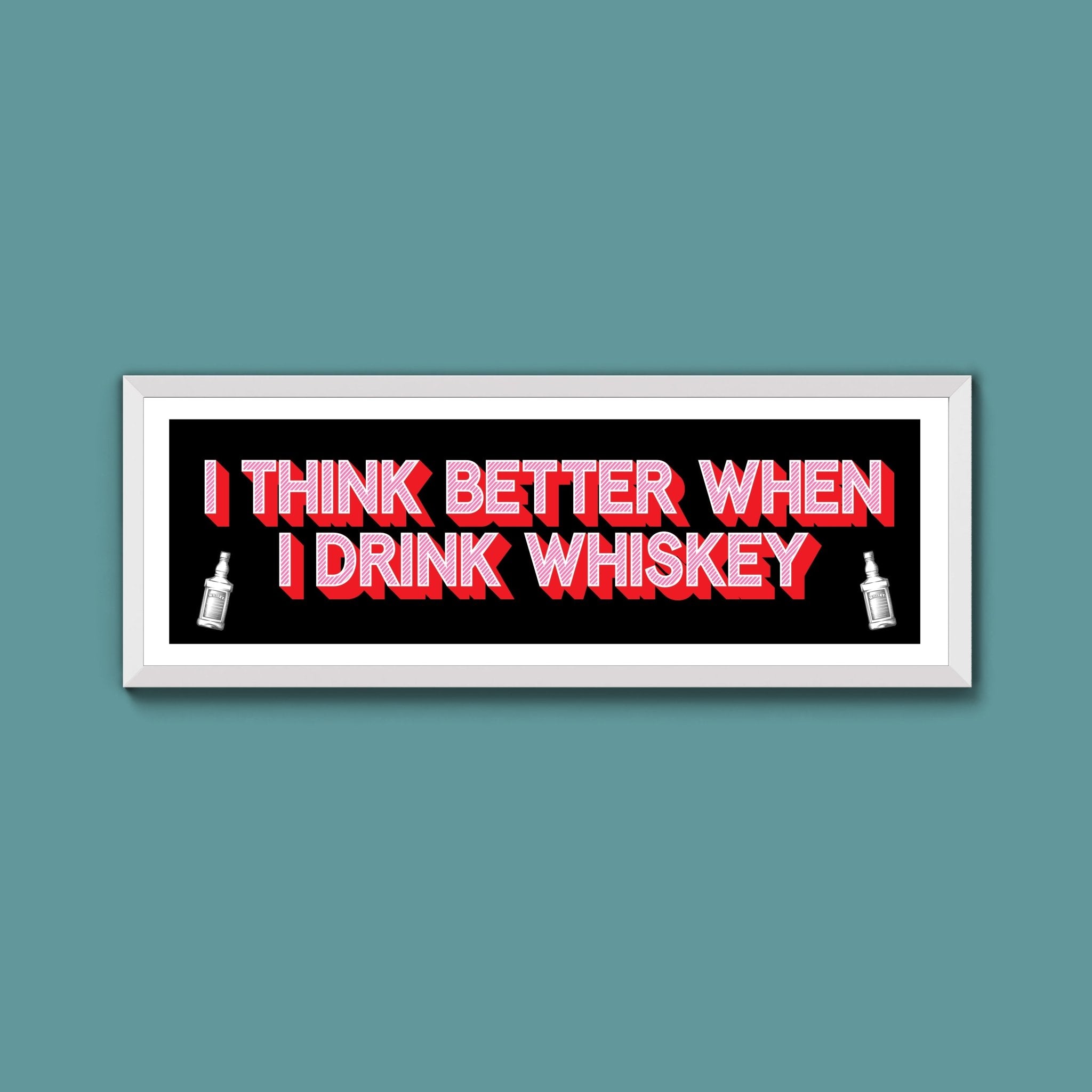 I Think More When I Drink Whiskey Framed Print (New Style) - Above The Door