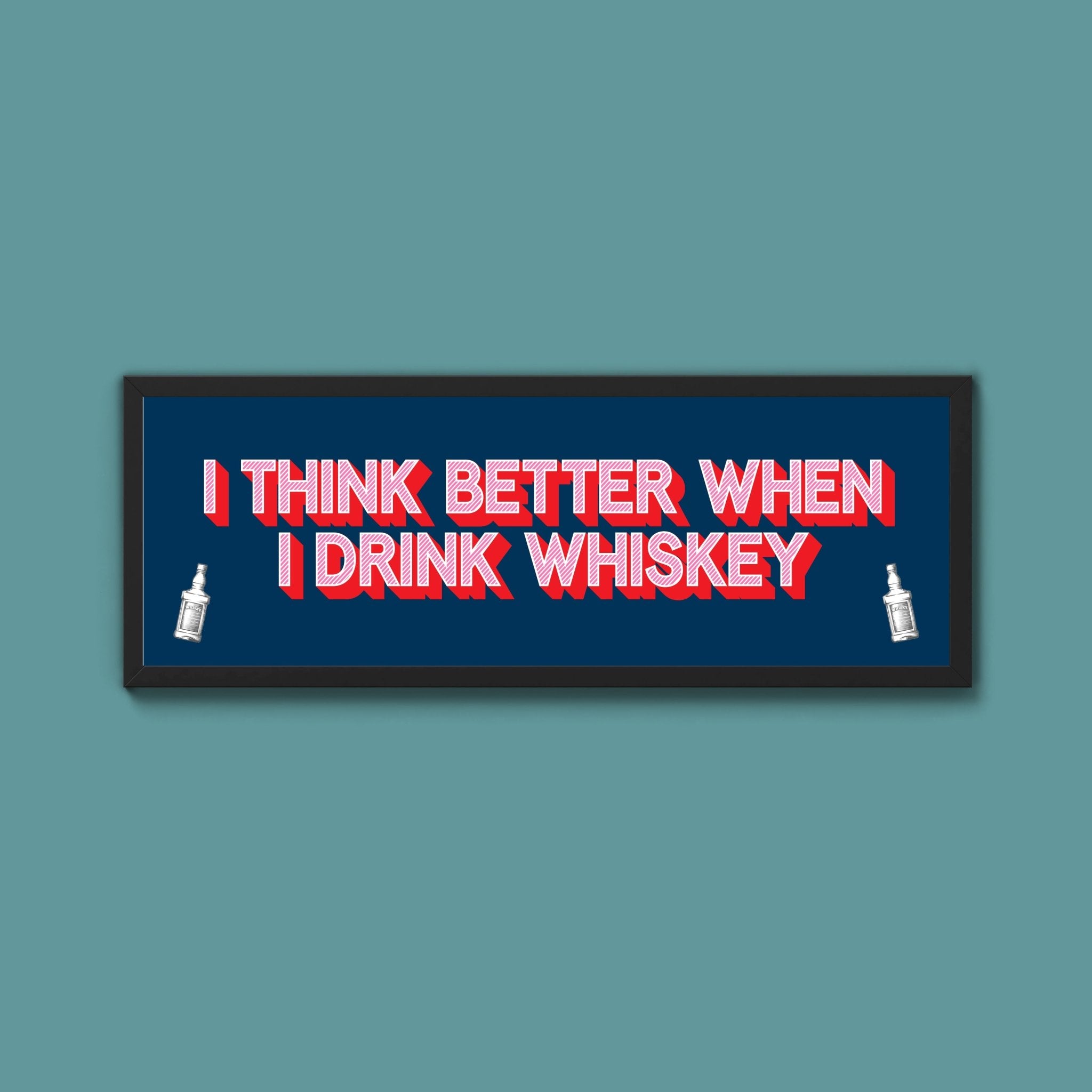 I Think More When I Drink Whiskey Framed Print (New Style) - Above The Door