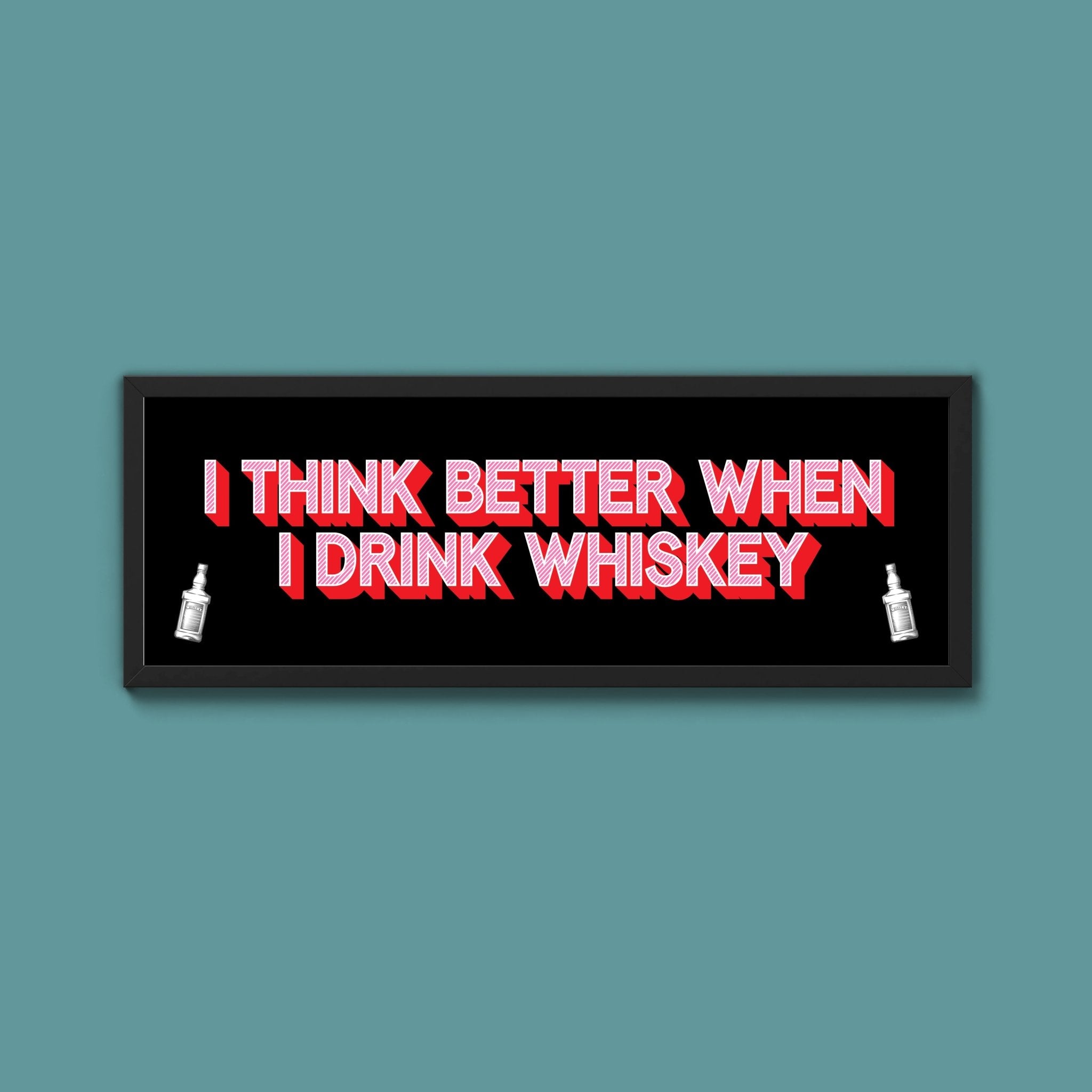 I Think More When I Drink Whiskey Framed Print (New Style) - Above The Door