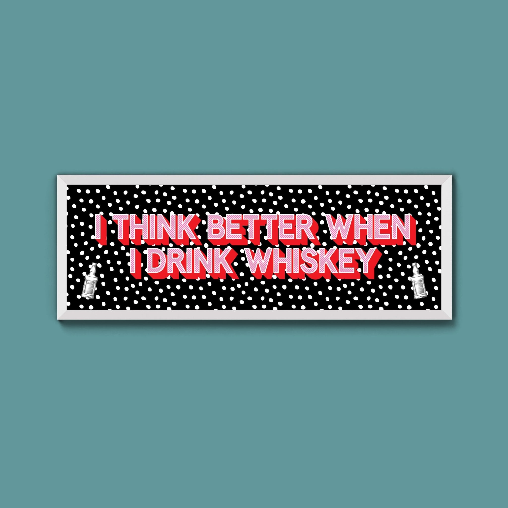 I Think More When I Drink Whiskey Framed Print (New Style) - Above The Door