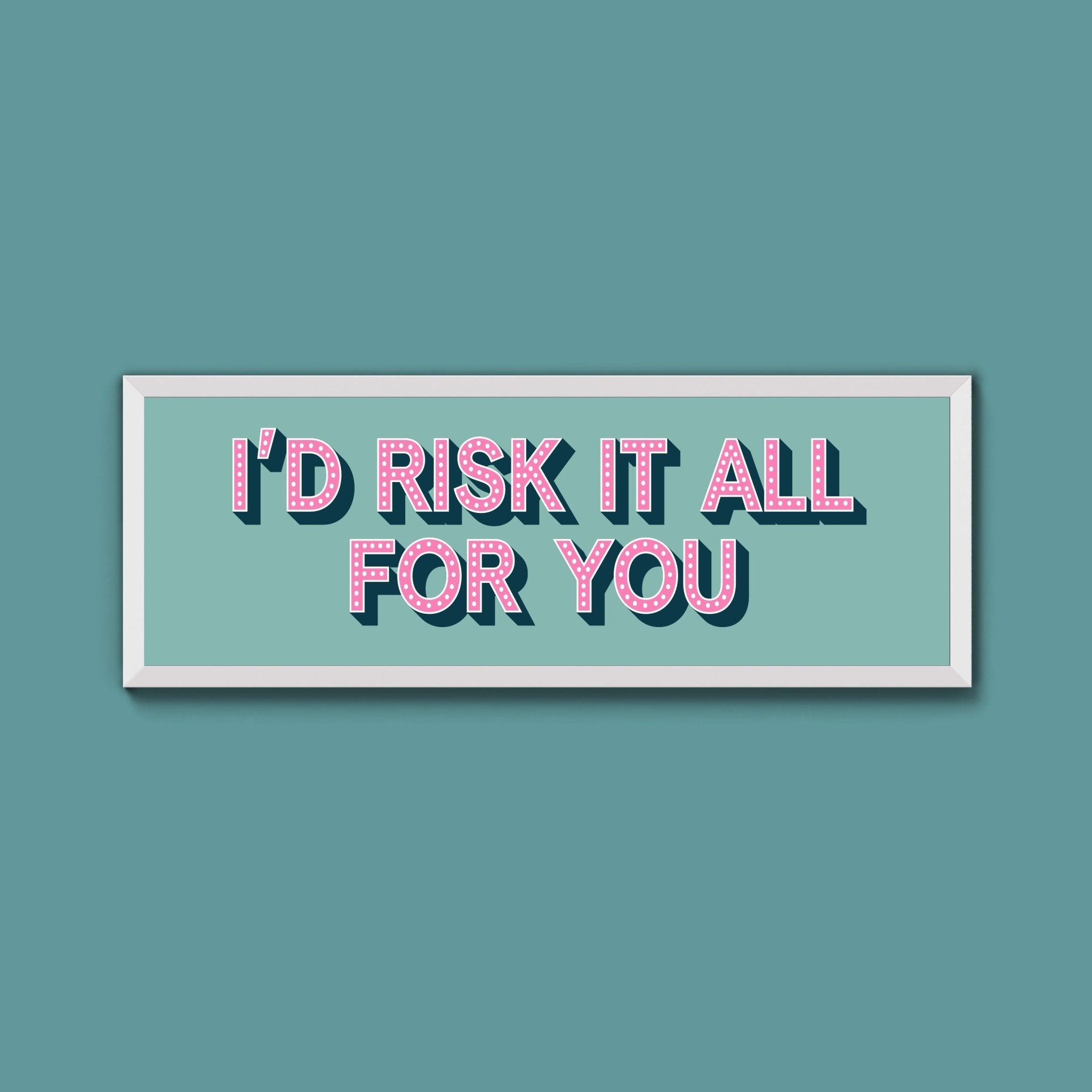Id Risk It All For You Framed Print (New Style) - Above The Door
