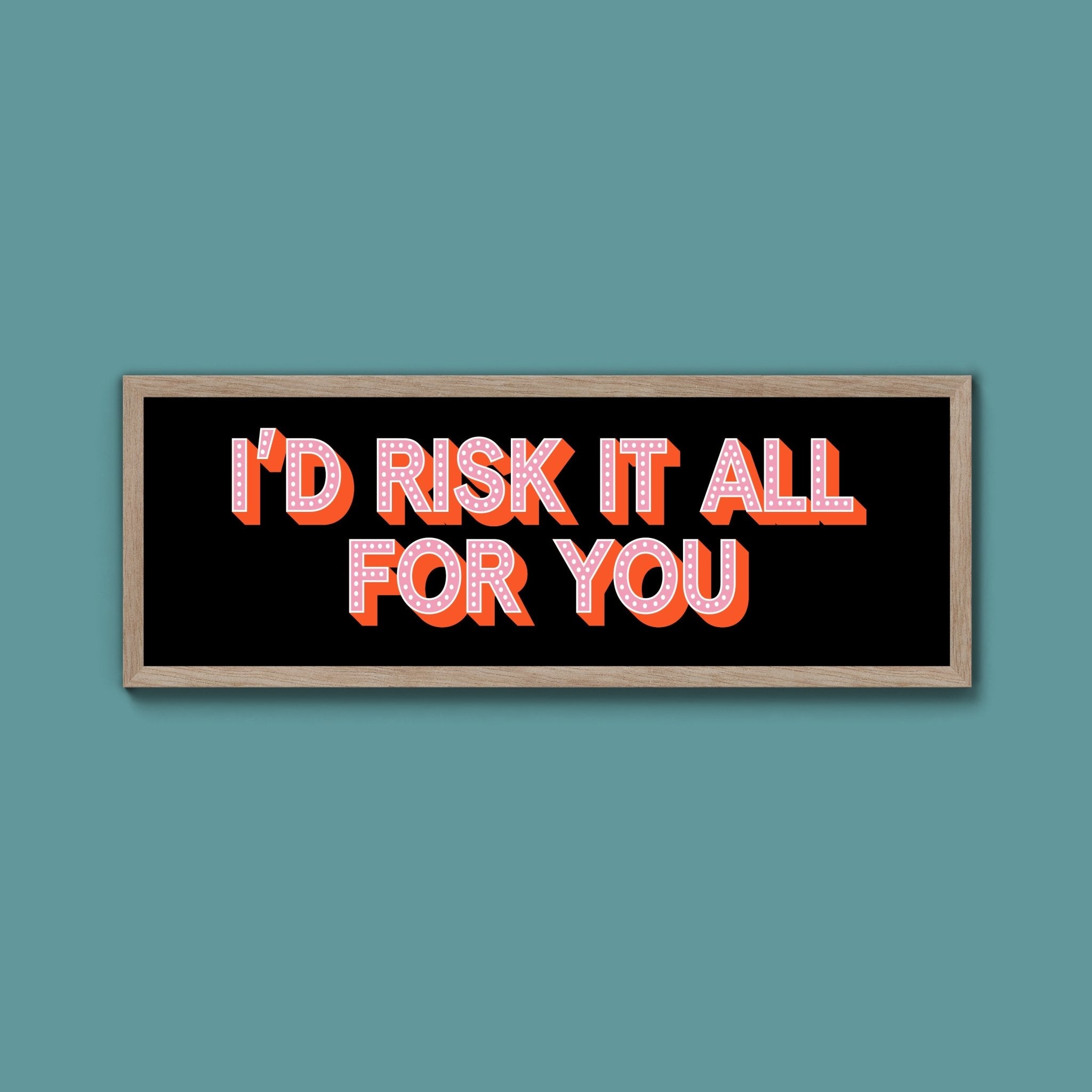 Id Risk It All For You Framed Print (New Style) - Above The Door