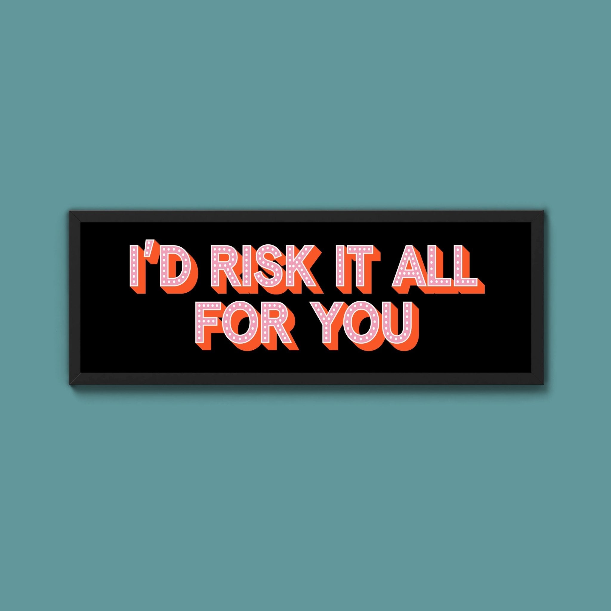 Id Risk It All For You Framed Print (New Style) - Above The Door