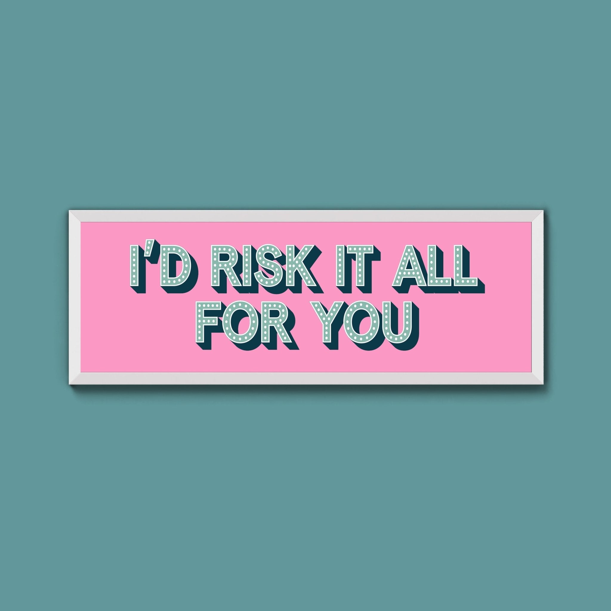 Id Risk It All For You Framed Print (New Style) - Above The Door