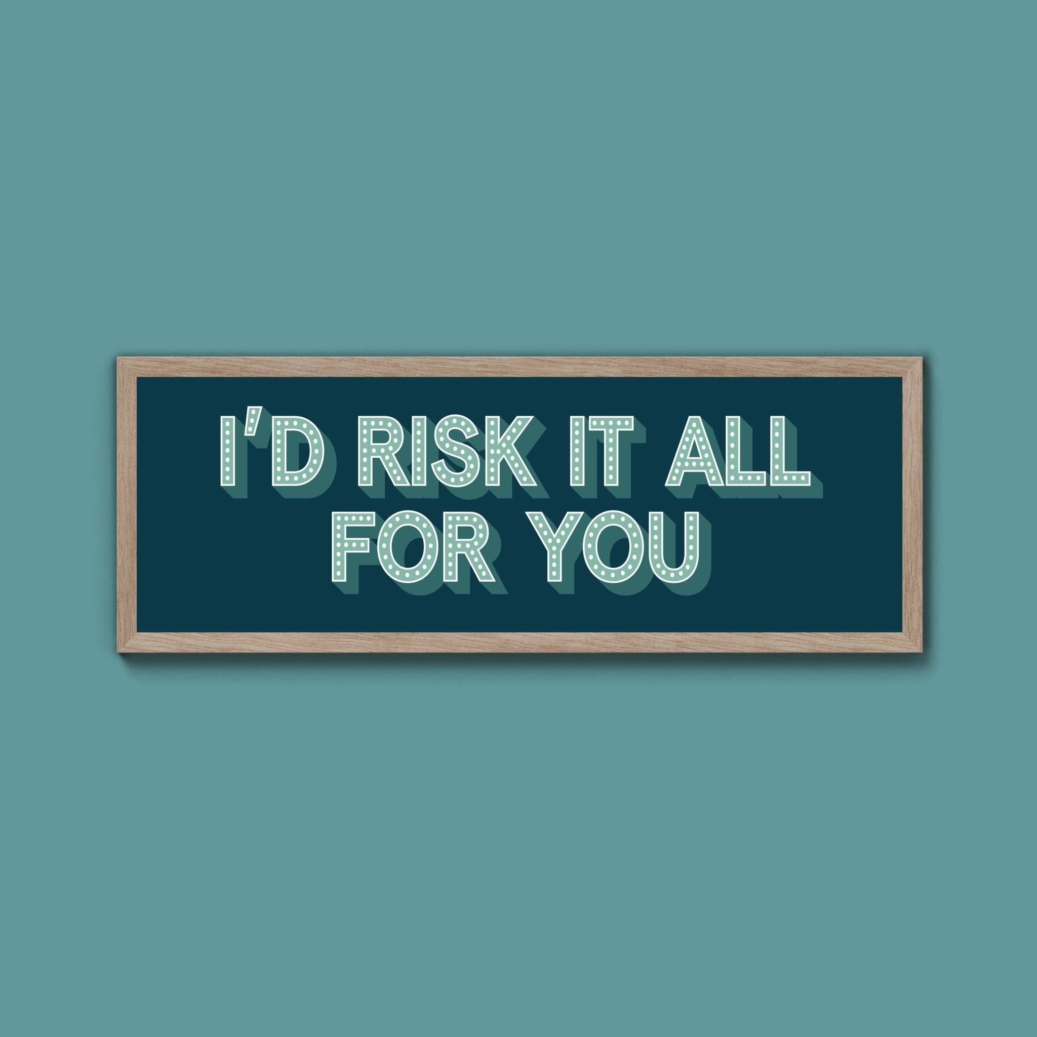 Id Risk It All For You Framed Print (New Style) - Above The Door