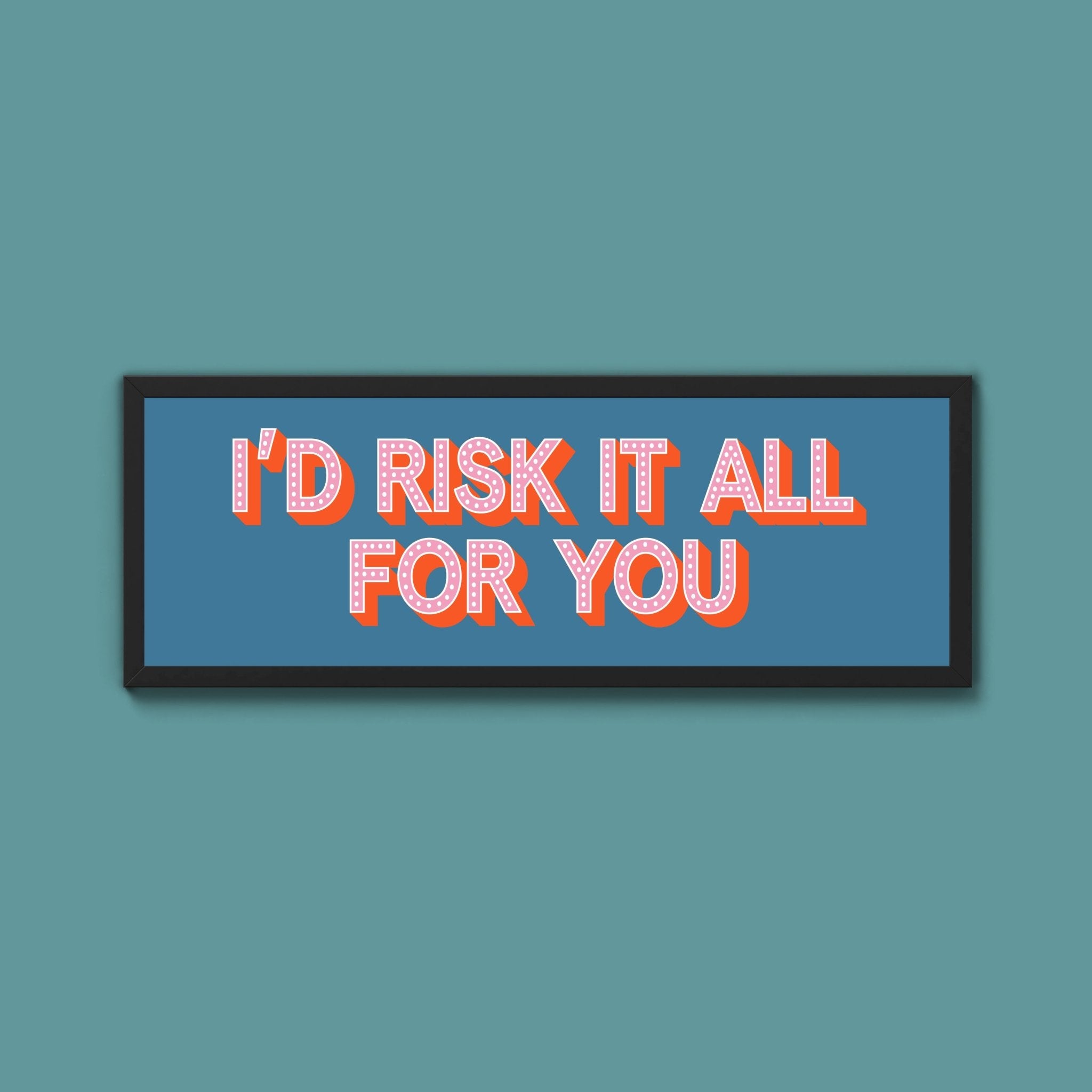 Id Risk It All For You Framed Print (New Style) - Above The Door