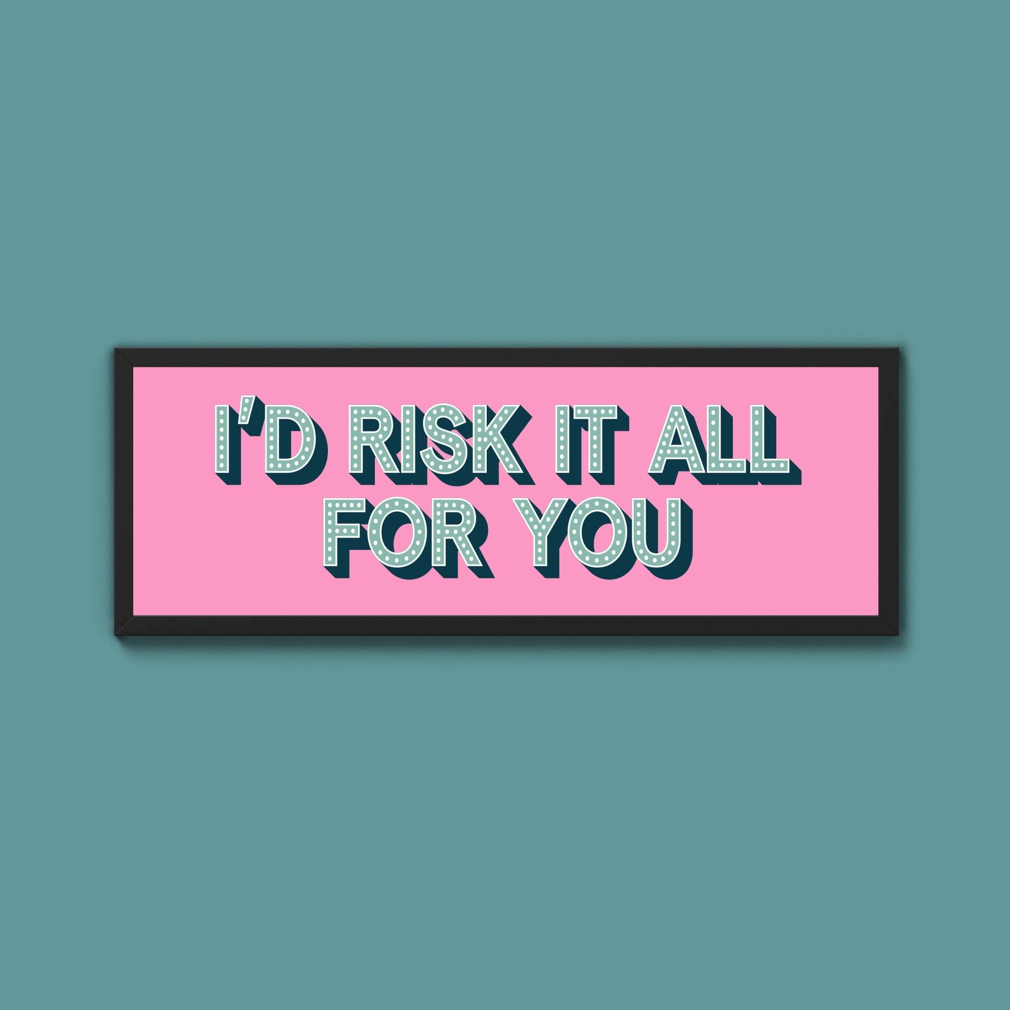Id Risk It All For You Framed Print (New Style) - Above The Door