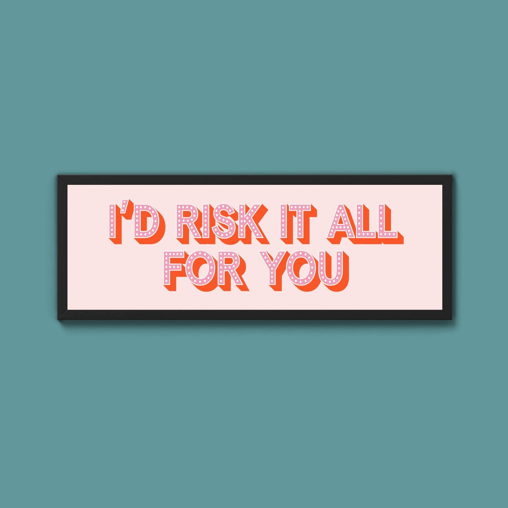 Id Risk It All For You Framed Print (New Style) - Above The Door