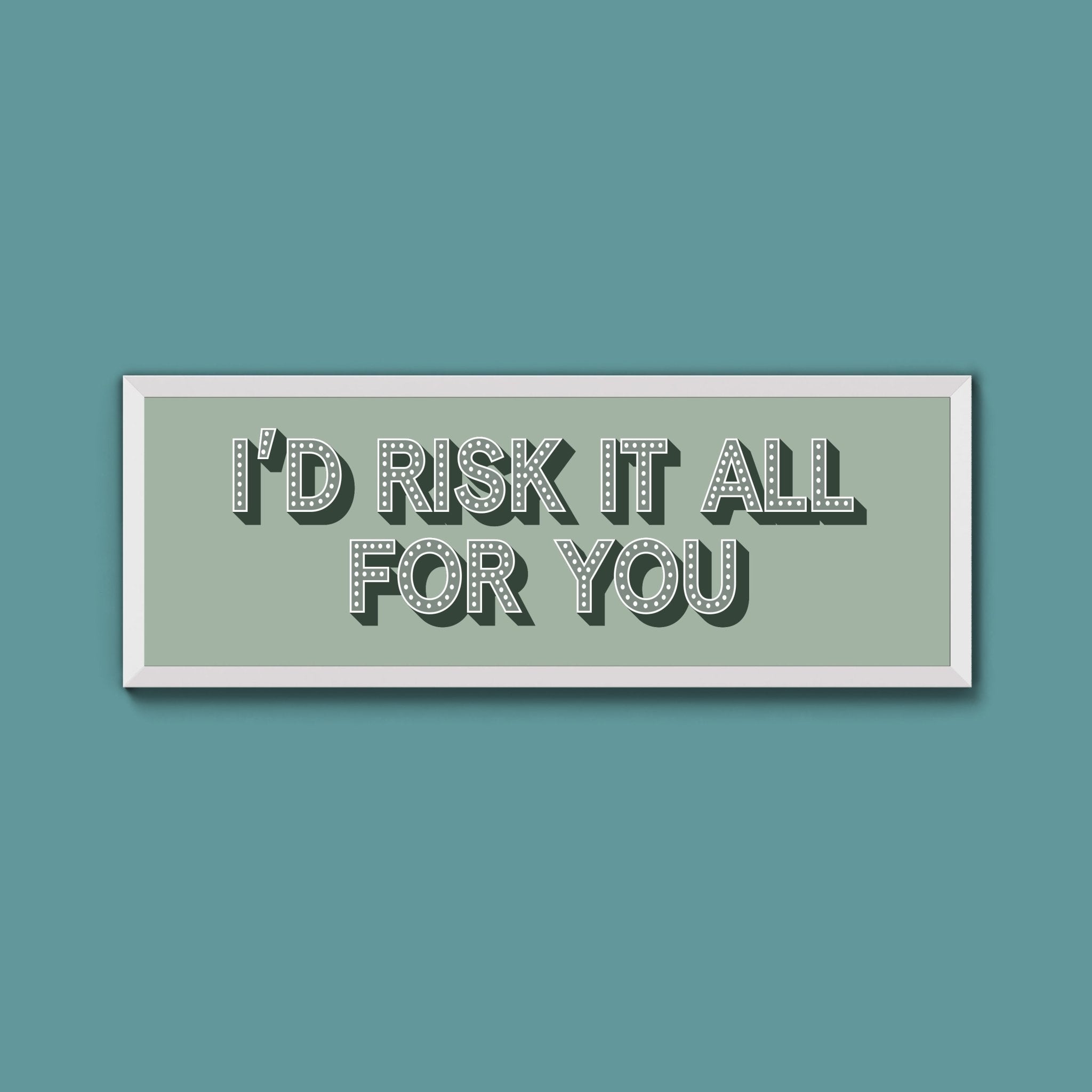 Id Risk It All For You Framed Print (New Style) - Above The Door
