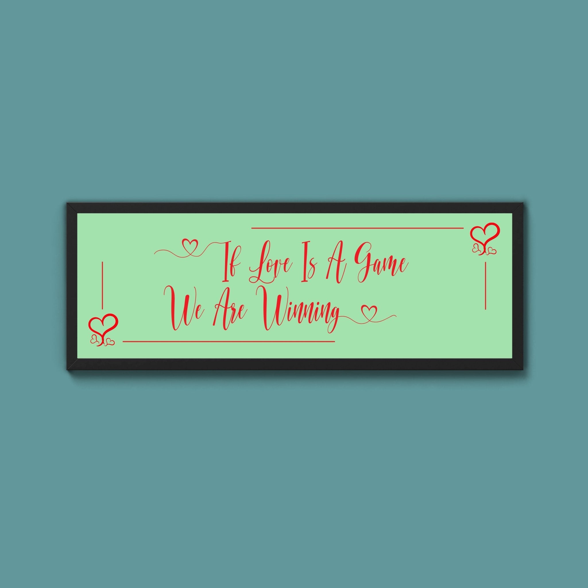 If Love Is A Game We Are Winning Framed Print (New Style) - Above The Door