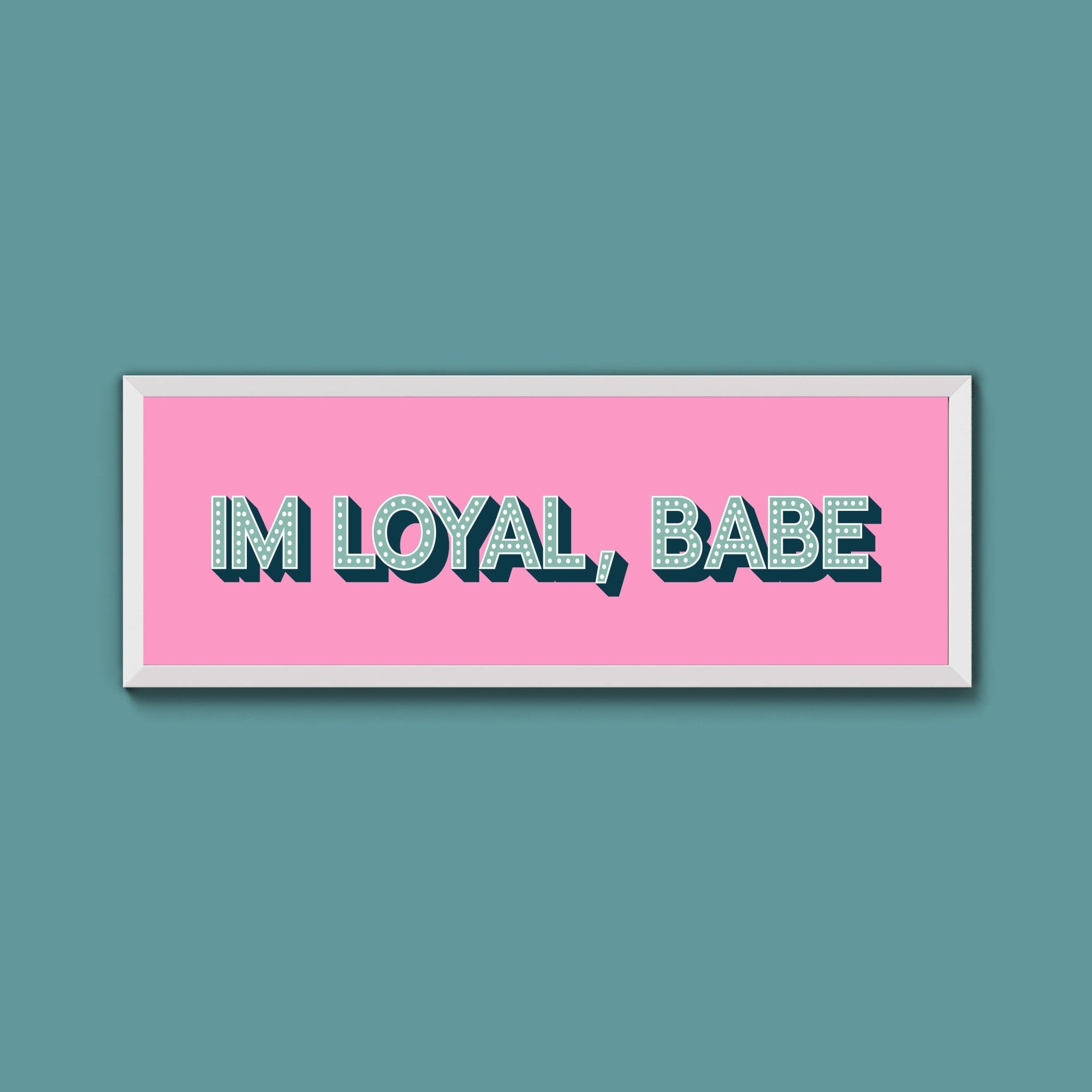 Im Loyal Babe Framed Print (New Style) - Above The Door