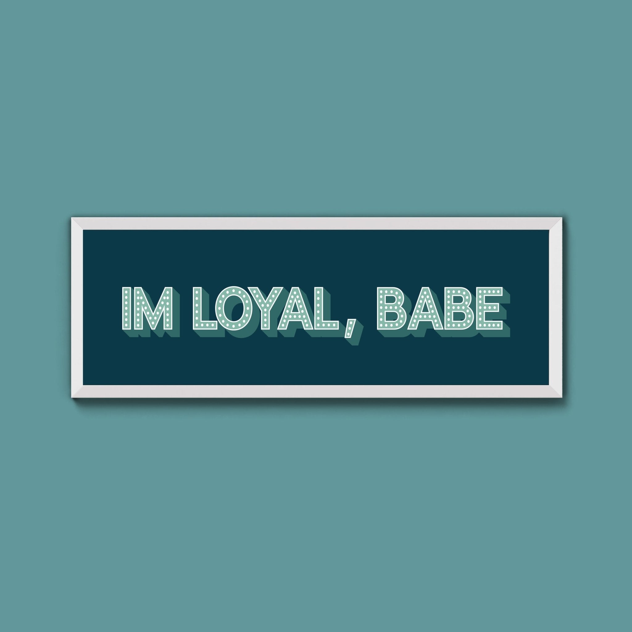 Im Loyal Babe Framed Print (New Style) - Above The Door