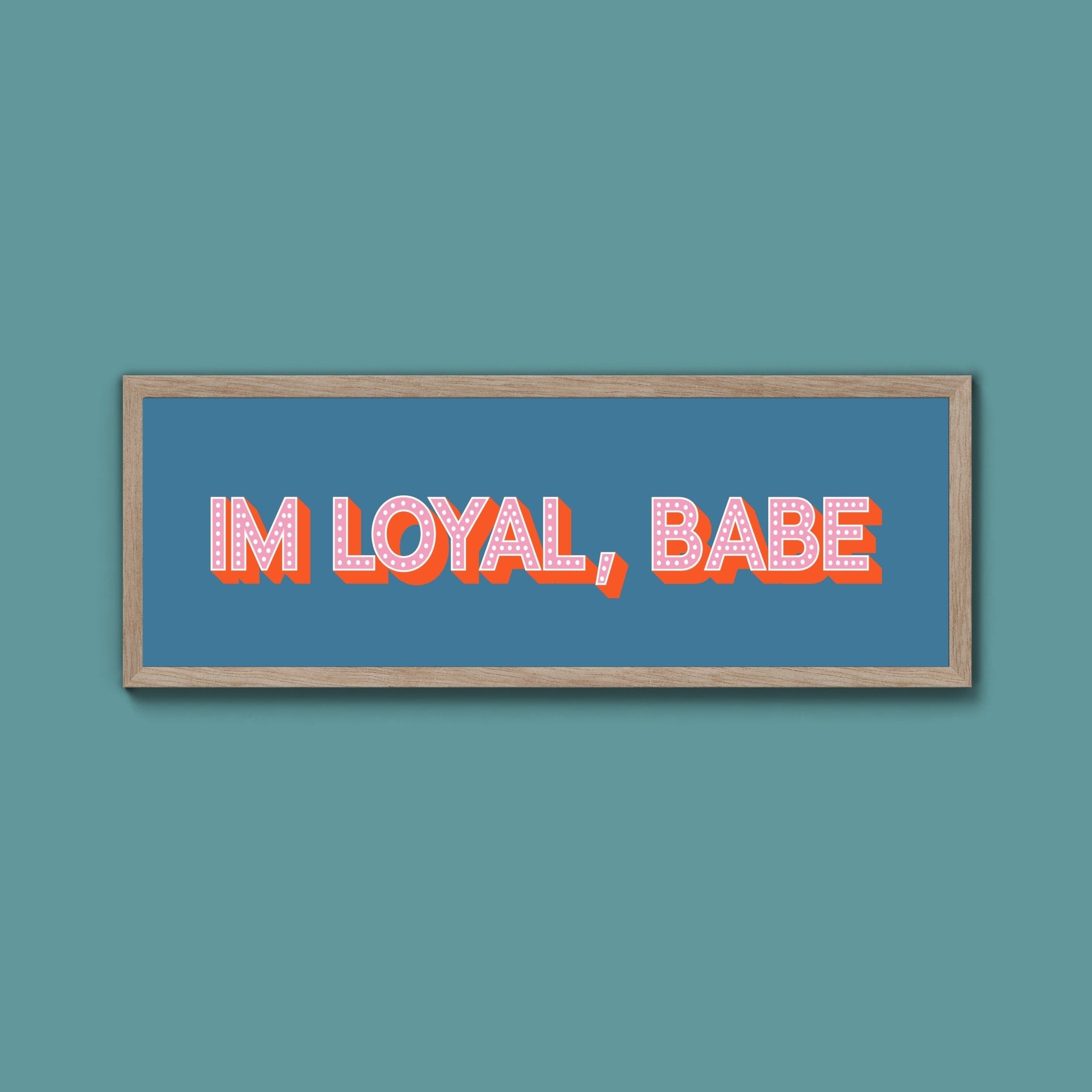 Im Loyal Babe Framed Print (New Style) - Above The Door