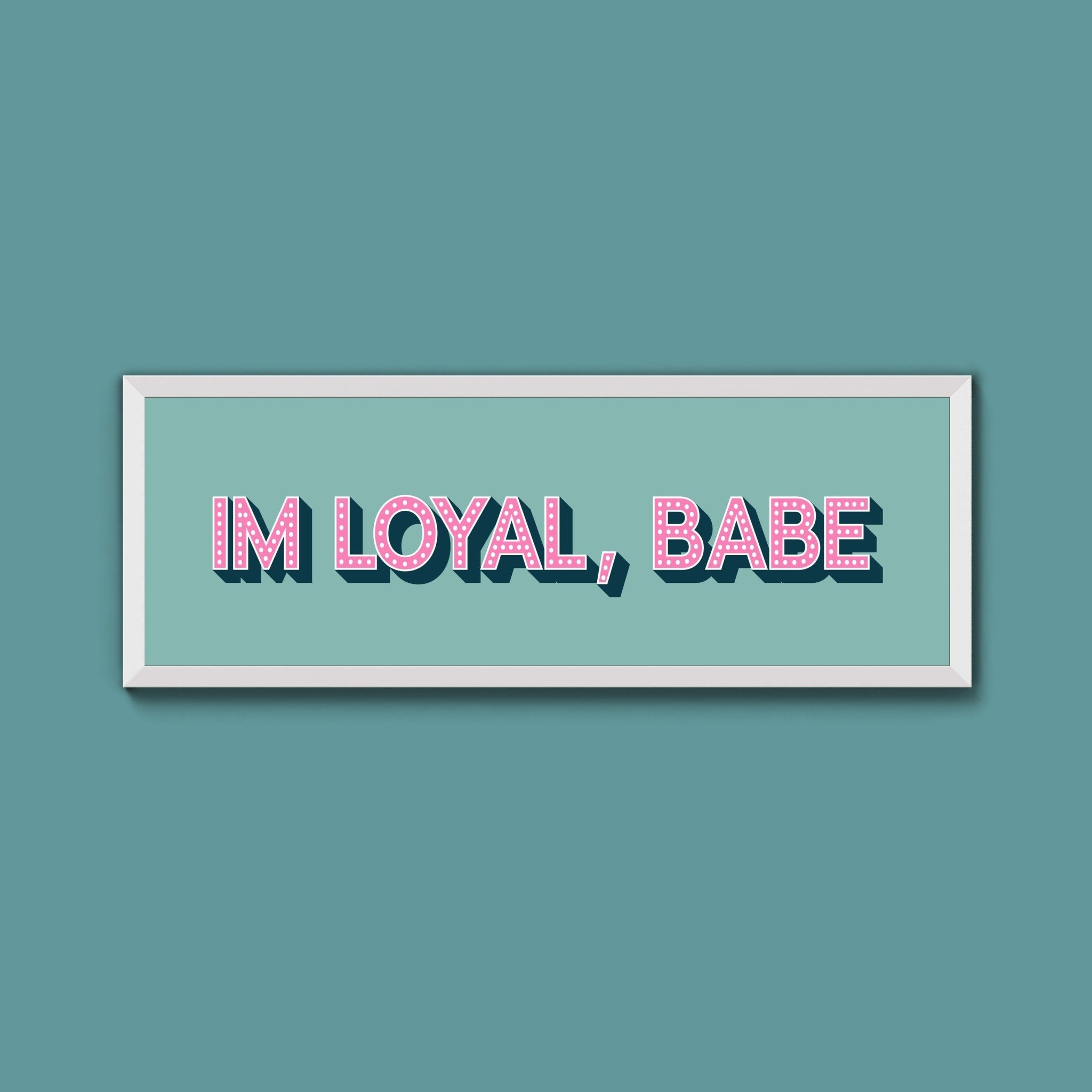 Im Loyal Babe Framed Print (New Style) - Above The Door