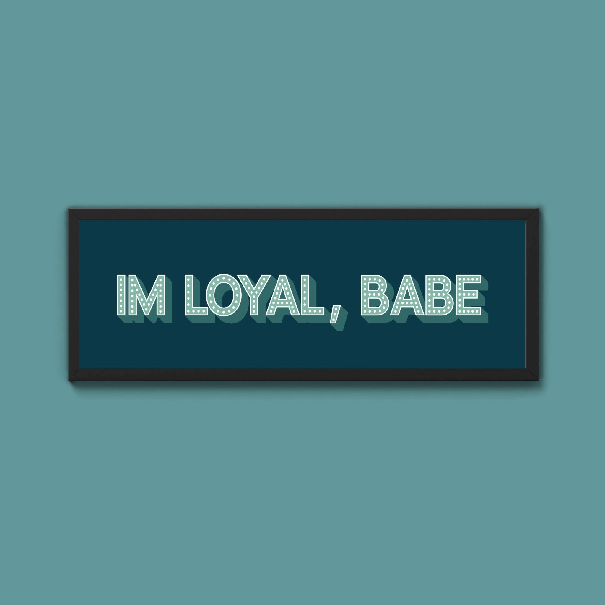 Im Loyal Babe Framed Print (New Style) - Above The Door
