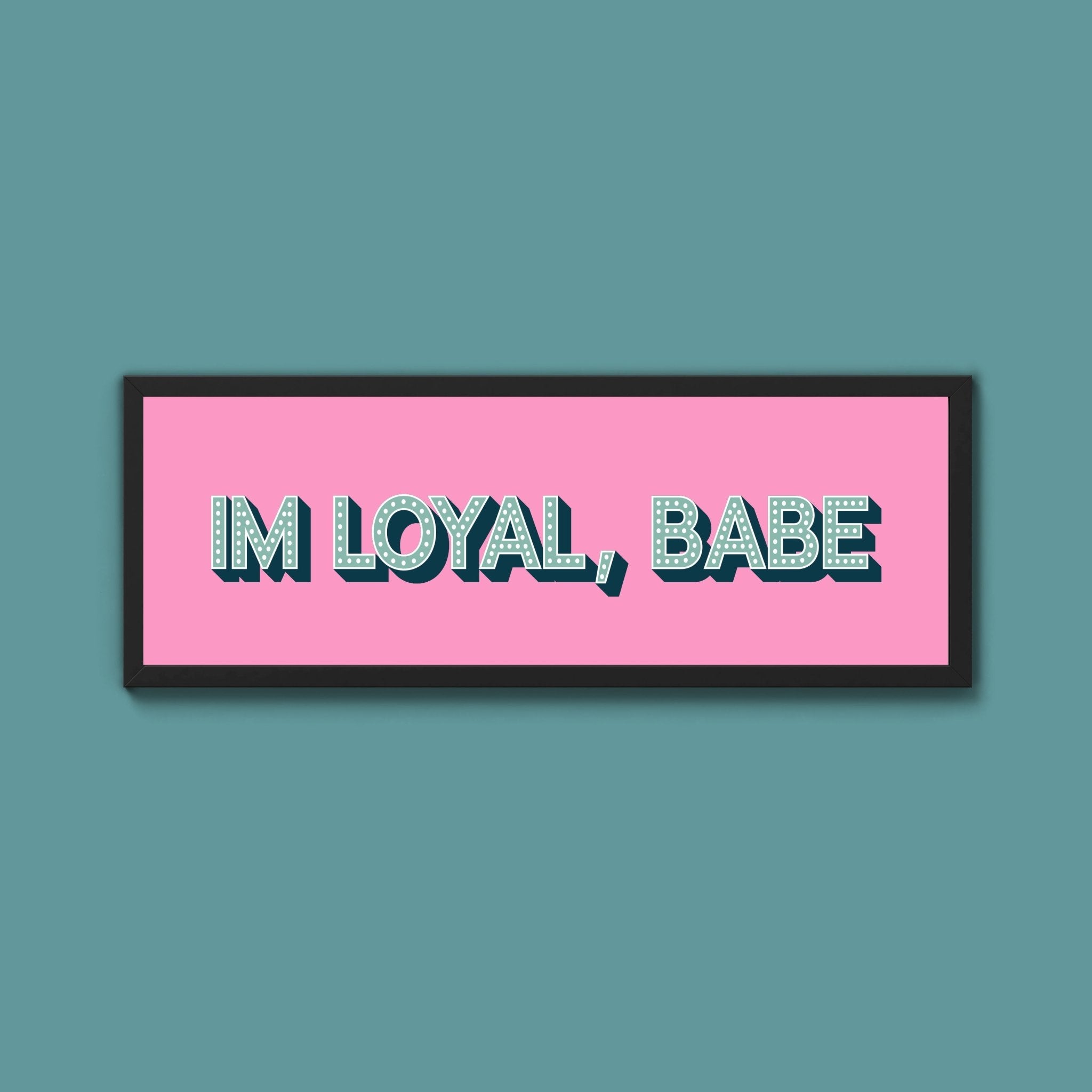 Im Loyal Babe Framed Print (New Style) - Above The Door