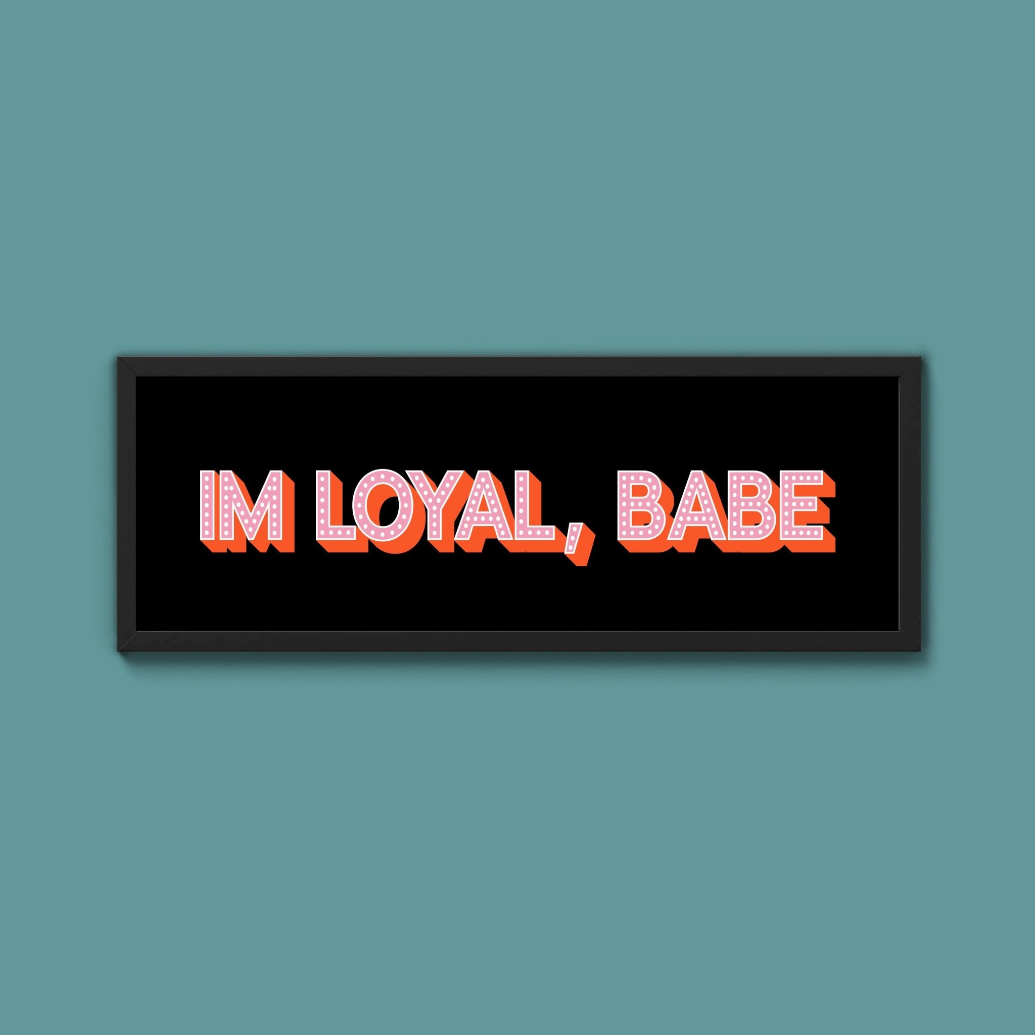 Im Loyal Babe Framed Print (New Style) - Above The Door