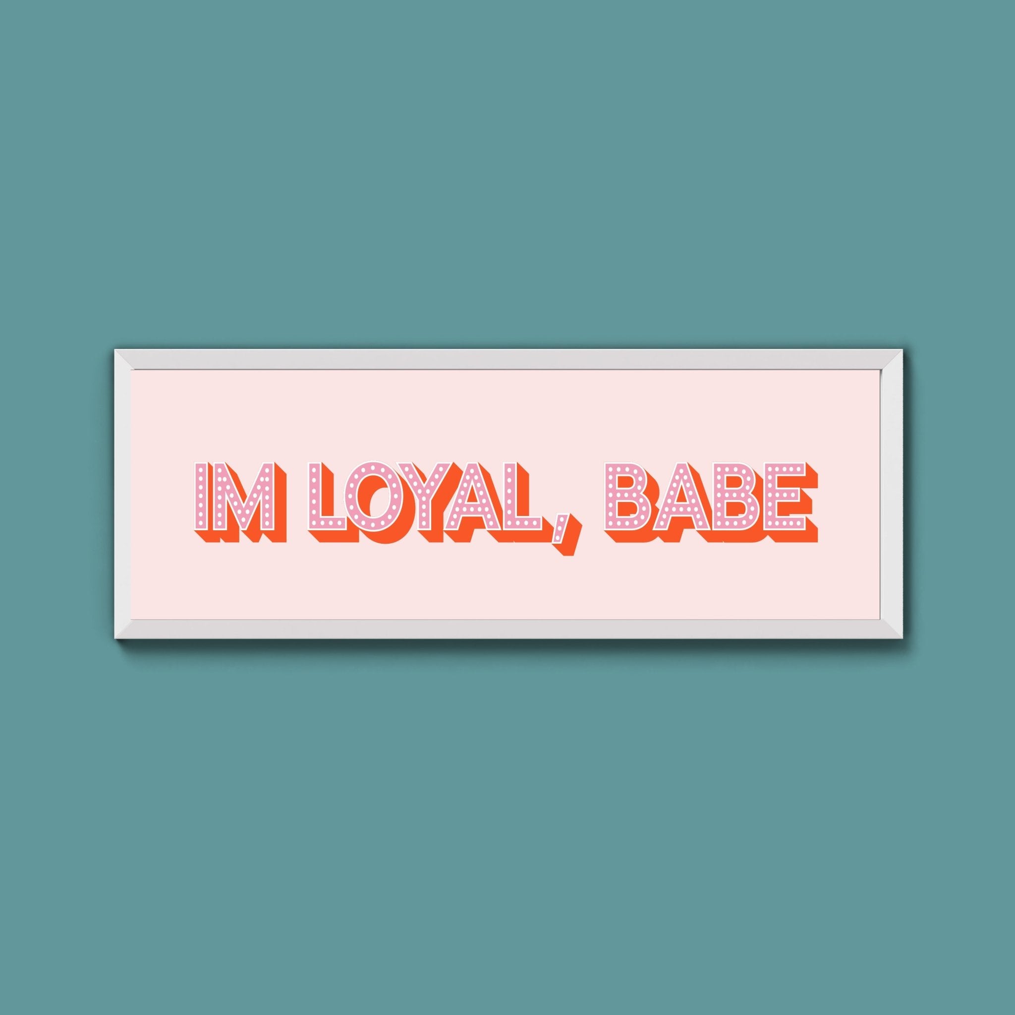Im Loyal Babe Framed Print (New Style) - Above The Door