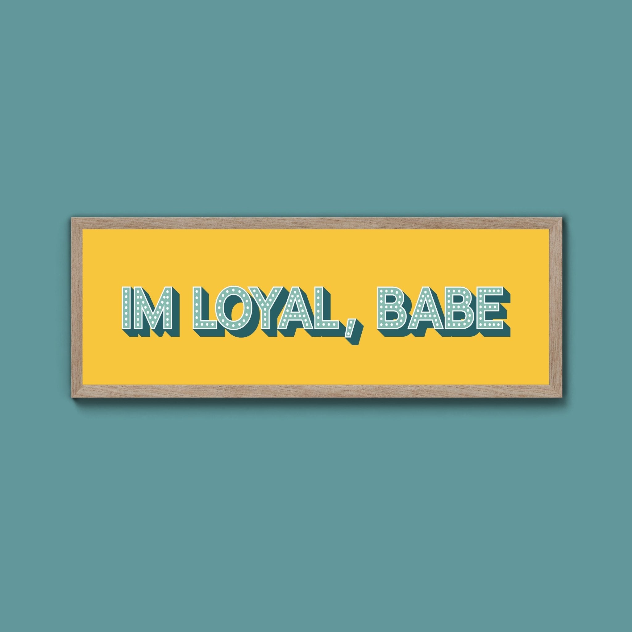 Im Loyal Babe Framed Print (New Style) - Above The Door