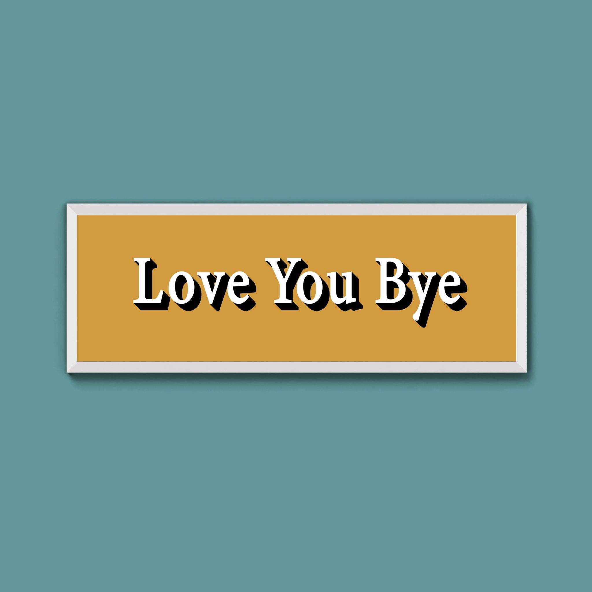 Love you bye Framed Print (New Style) - Above The Door