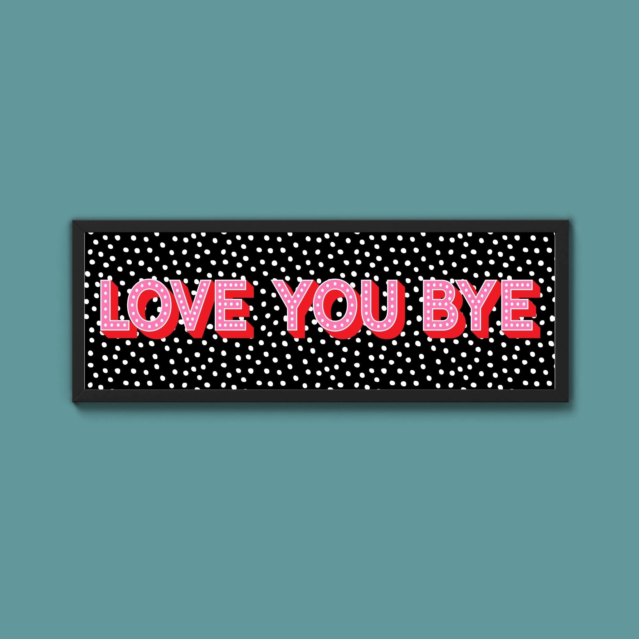 Love You Bye Framed Print (New Style) - Above The Door