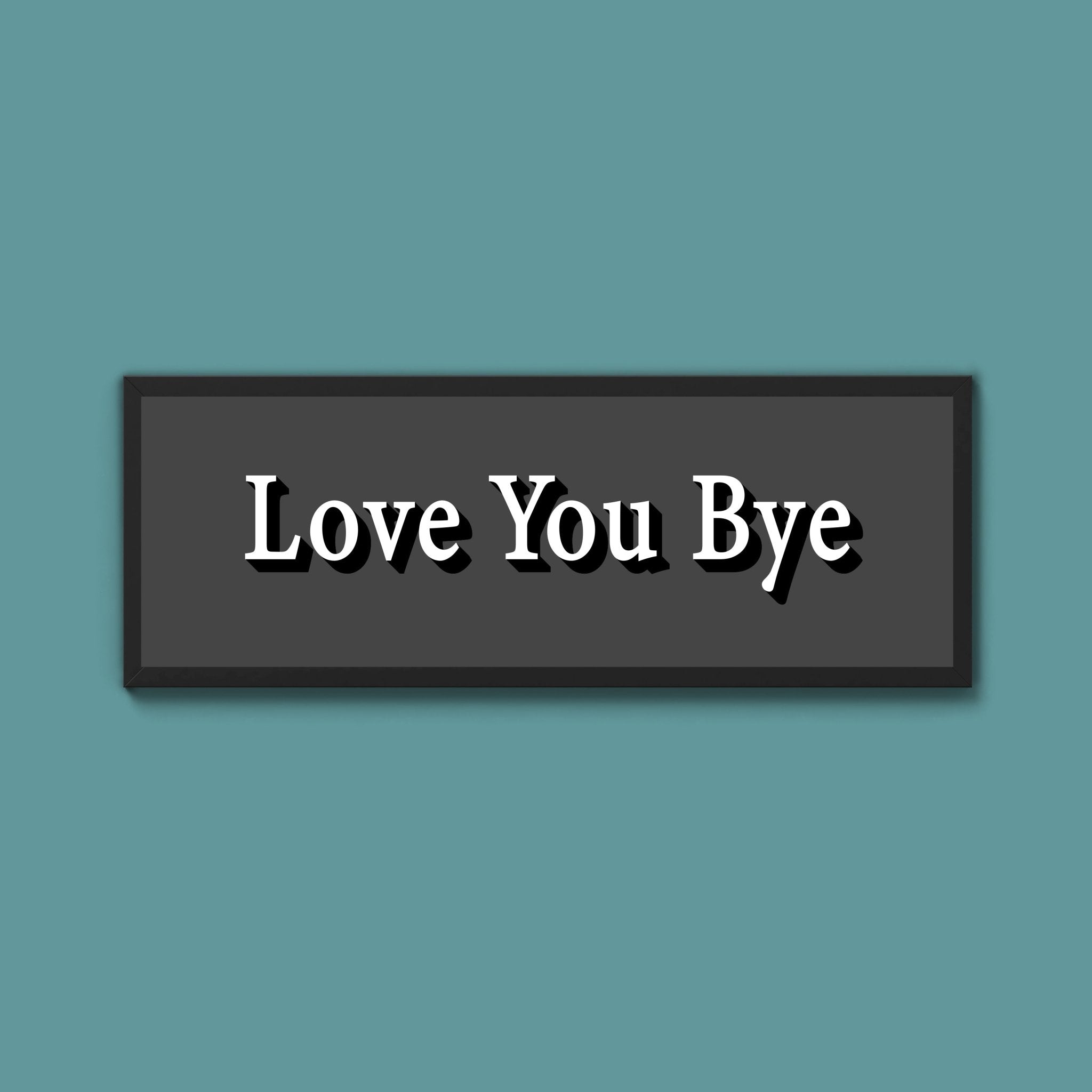 Love you bye Framed Print (New Style) - Above The Door