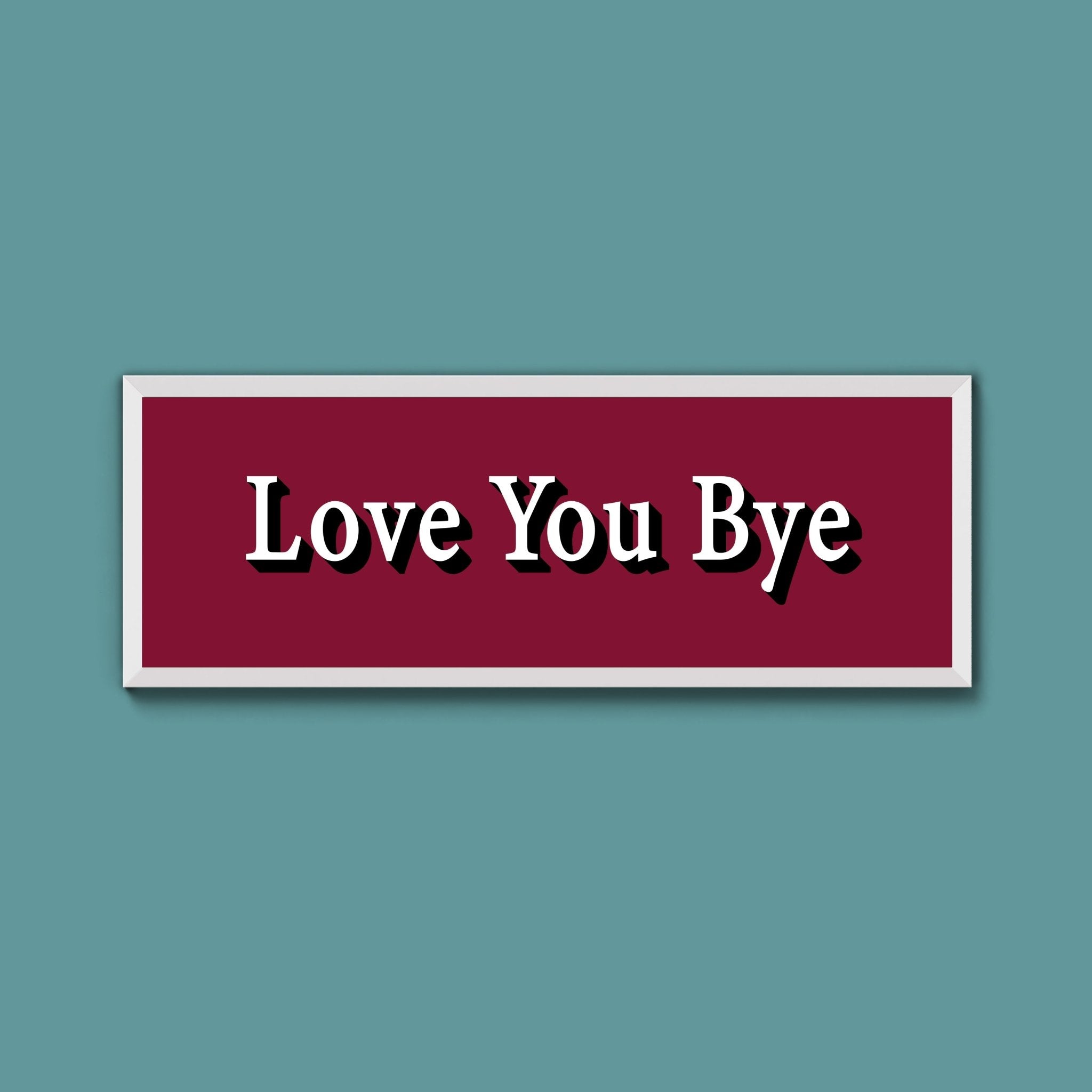 Love you bye Framed Print (New Style) - Above The Door