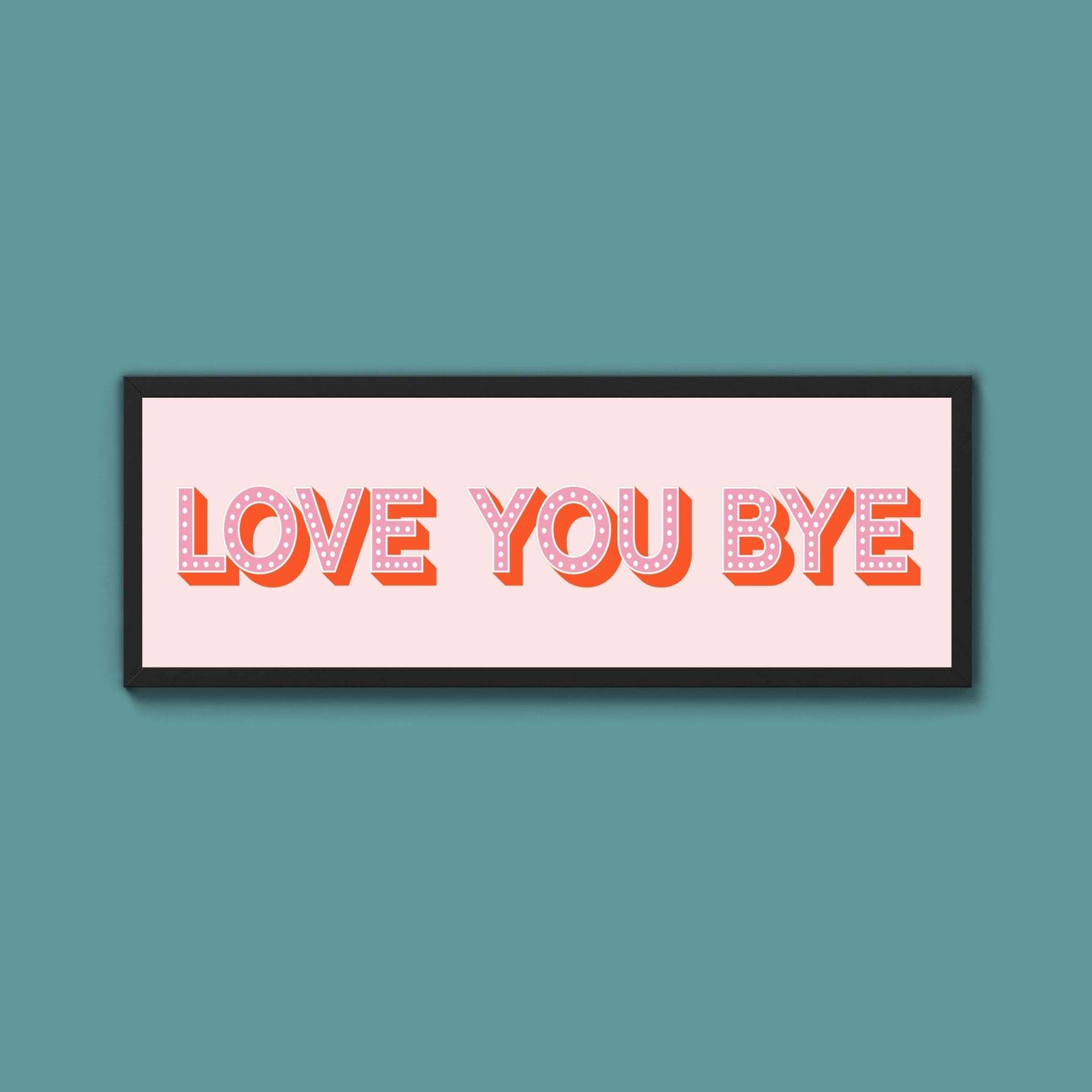 Love You Bye Framed Print (New Style) - Above The Door