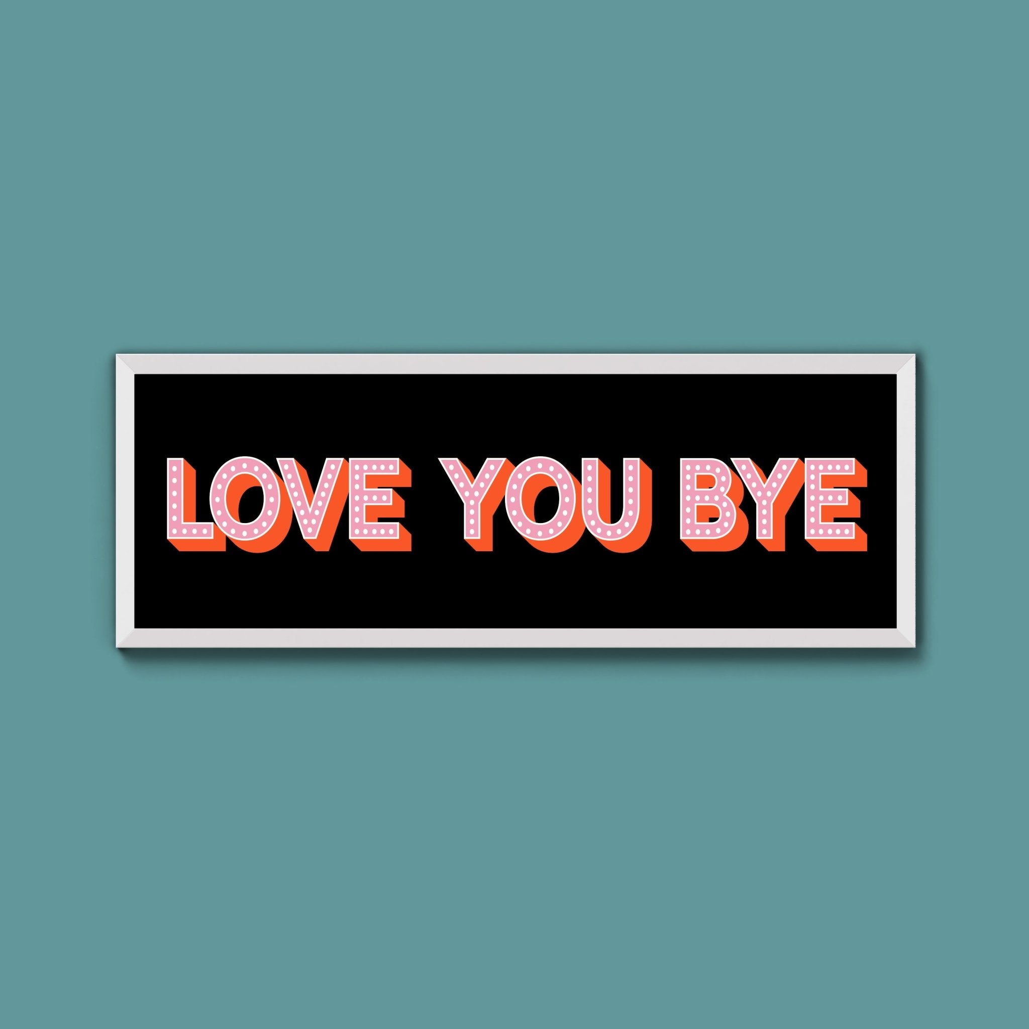Love You Bye Framed Print (New Style) - Above The Door
