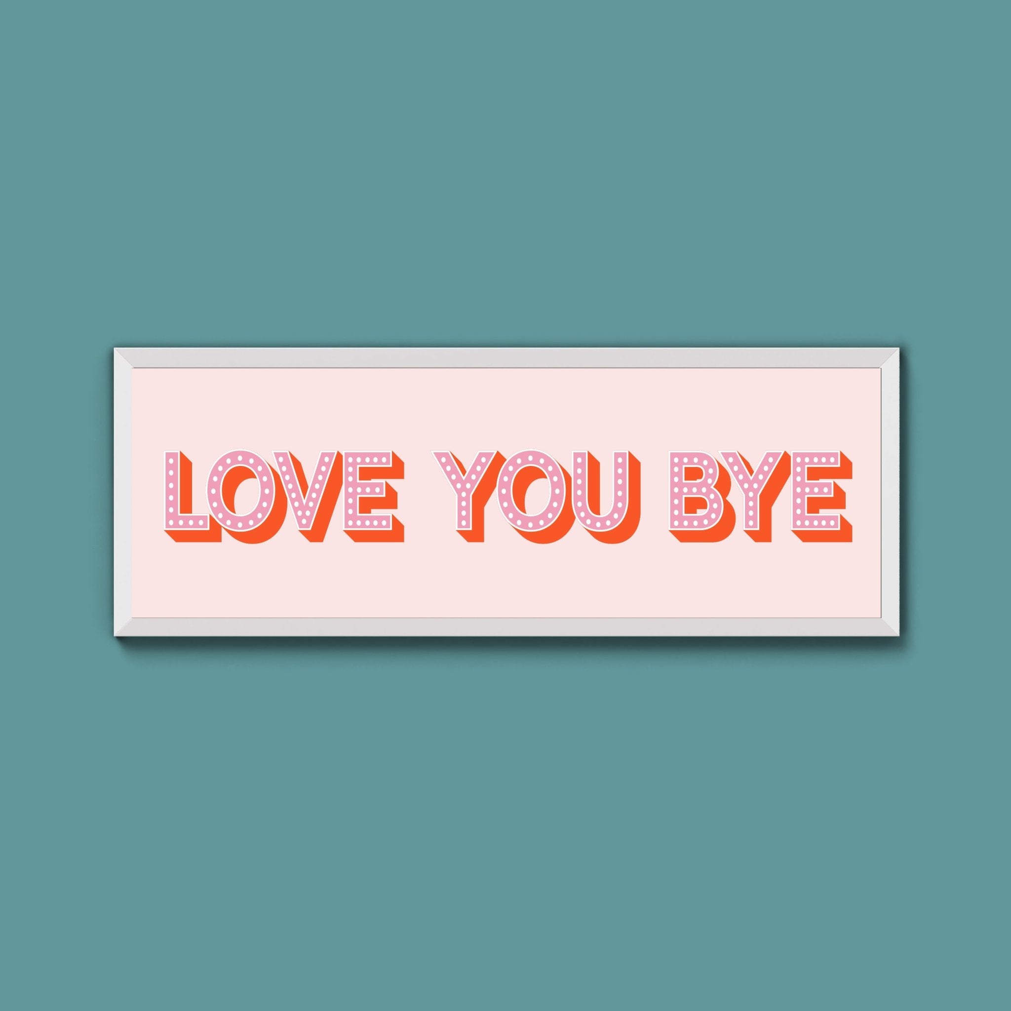 Love You Bye Framed Print (New Style) - Above The Door