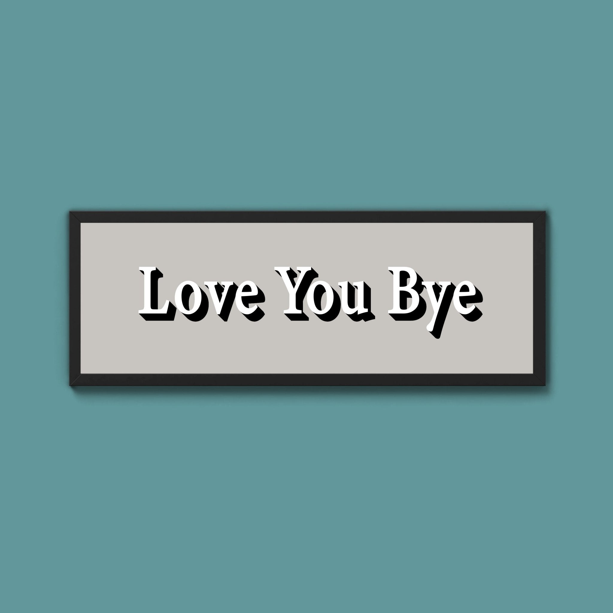 Love you bye Framed Print (New Style) - Above The Door