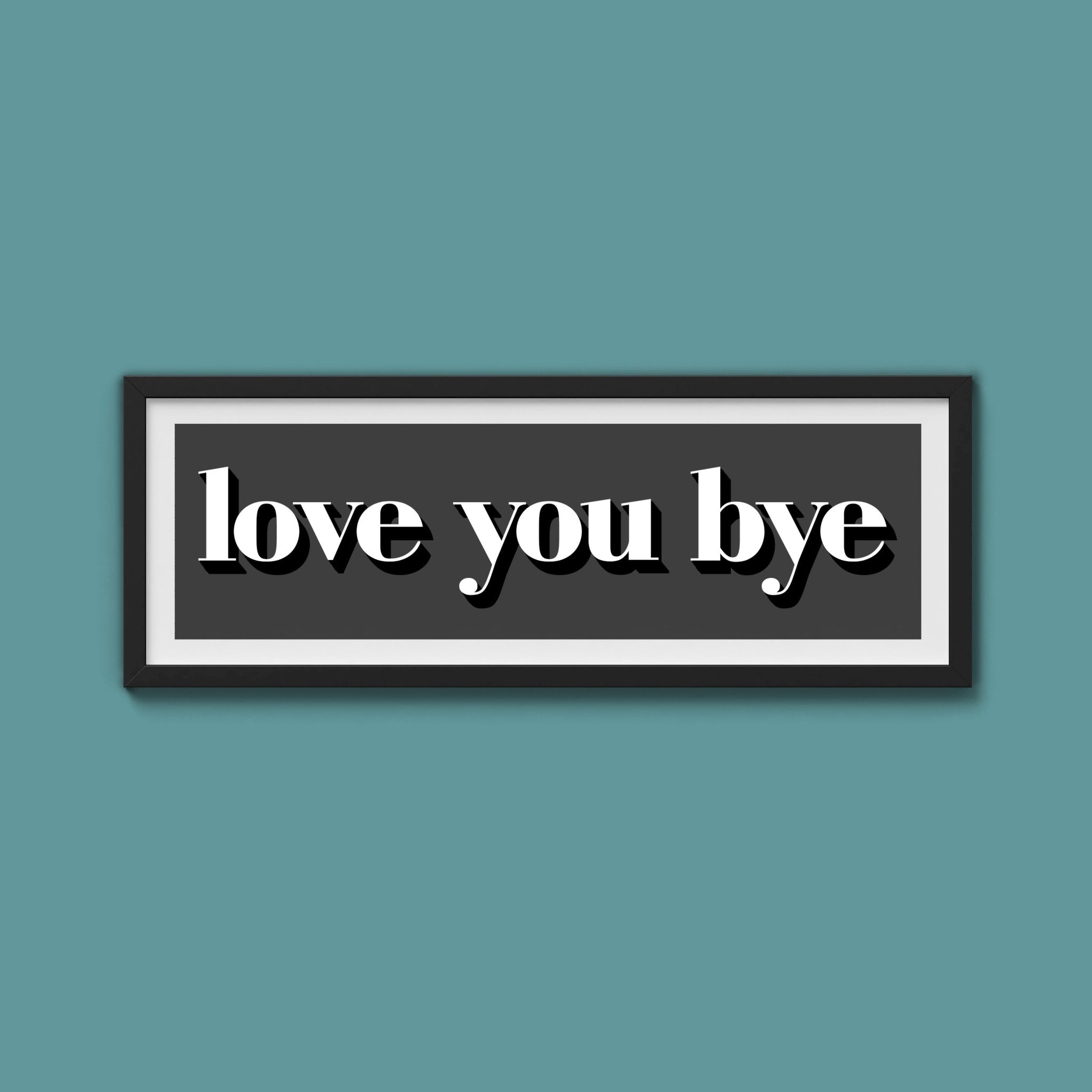 Love You Bye Print - Above The Door