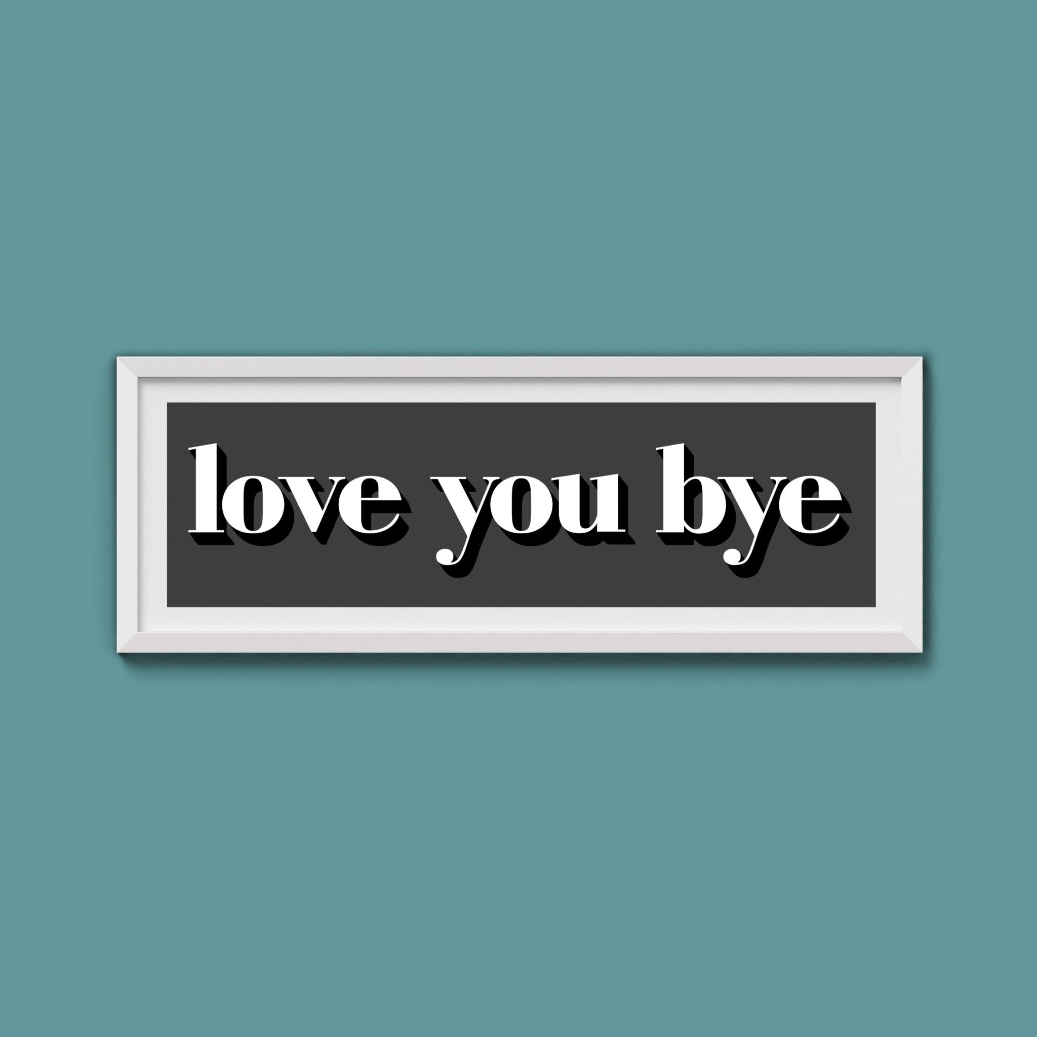 Love You Bye Print - Above The Door