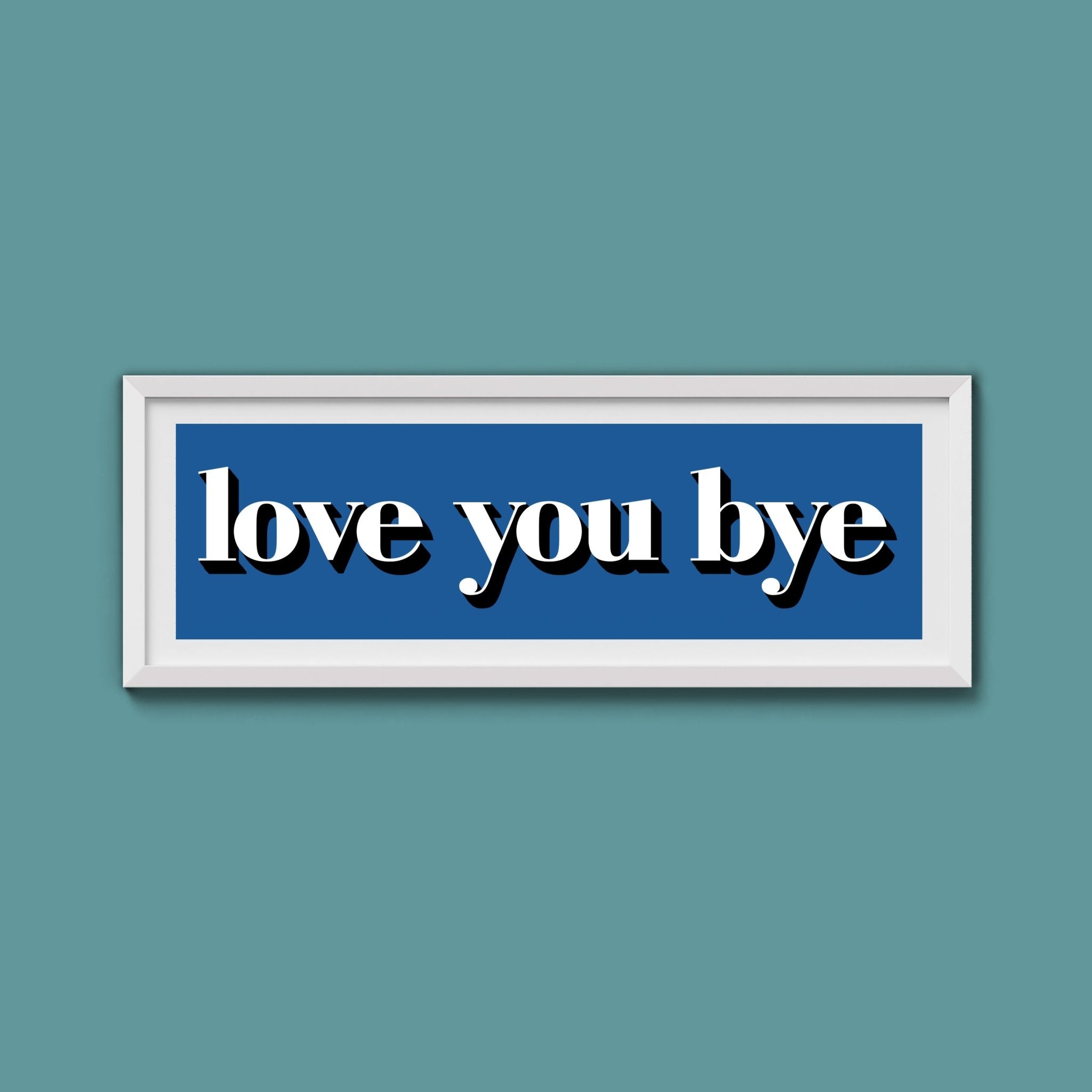 Love You Bye Print - Above The Door
