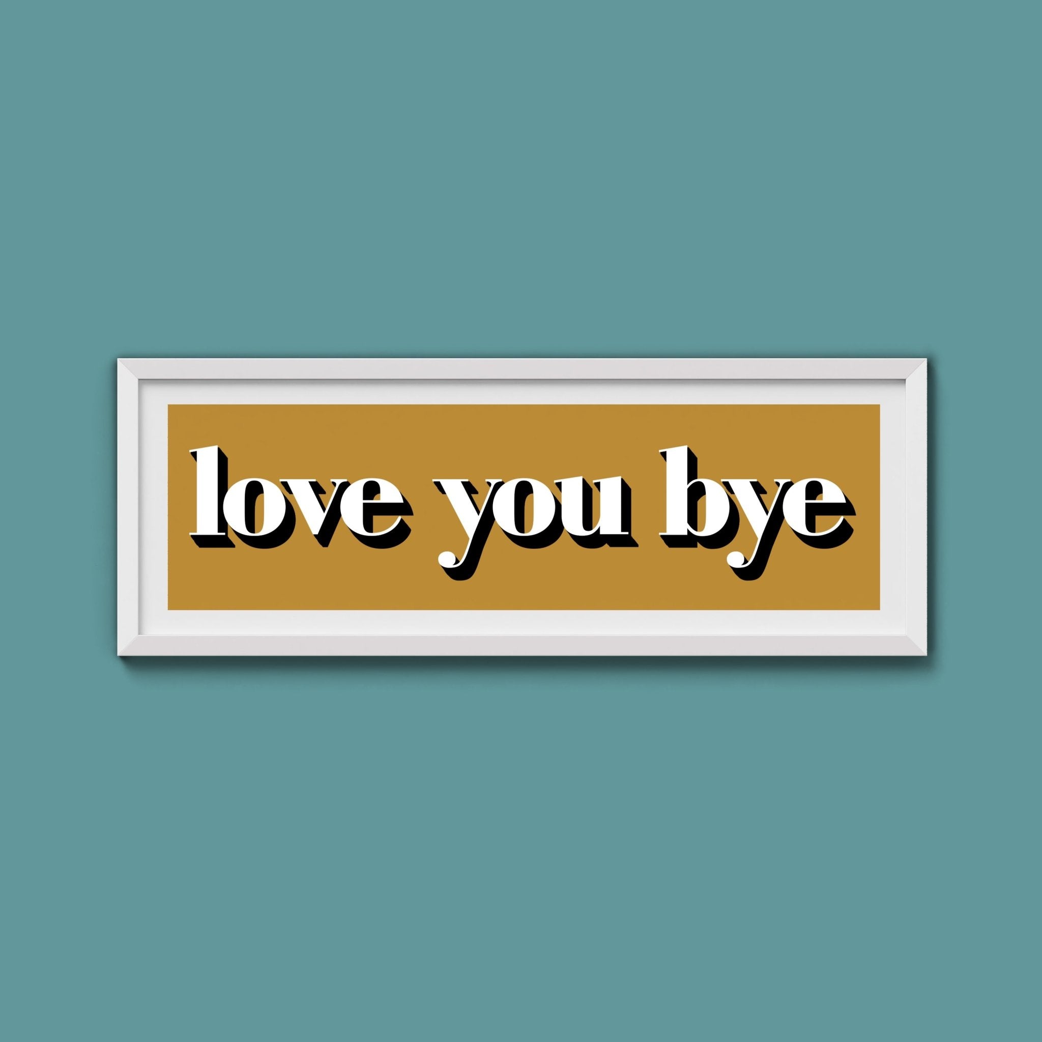 Love You Bye Print - Above The Door