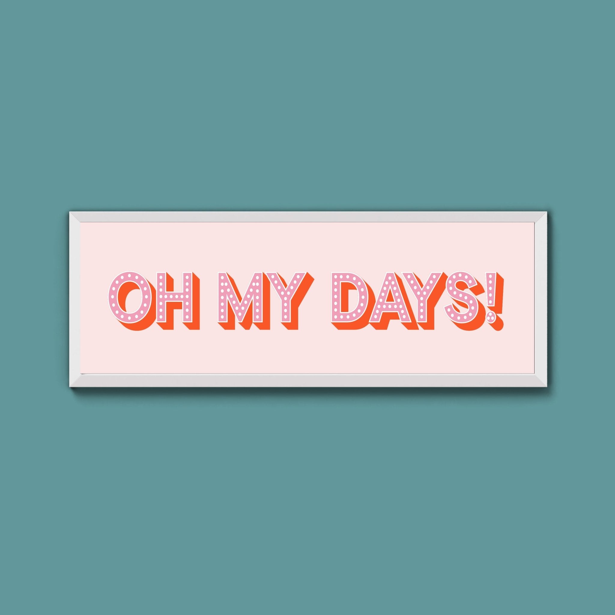 Oh My Days Framed Print (New Style) - Above The Door