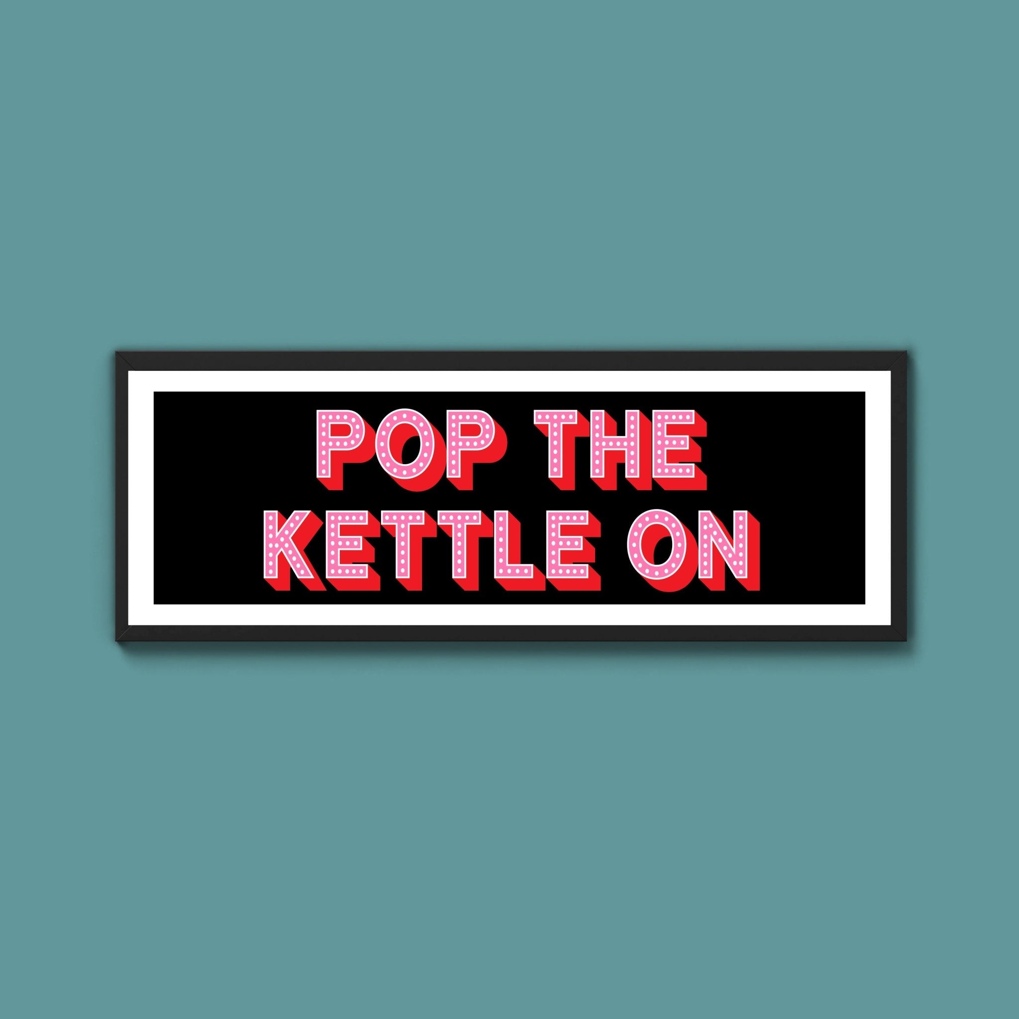 Pop the Kettle On Framed Print (New Style) - Above The Door