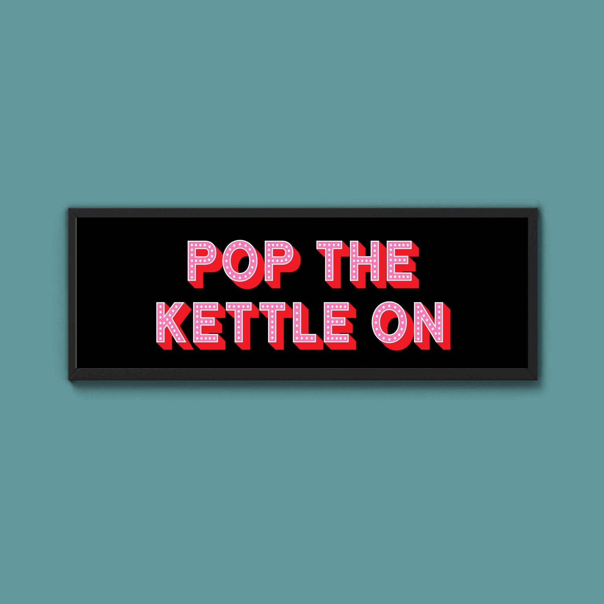 Pop the Kettle On Framed Print (New Style) - Above The Door