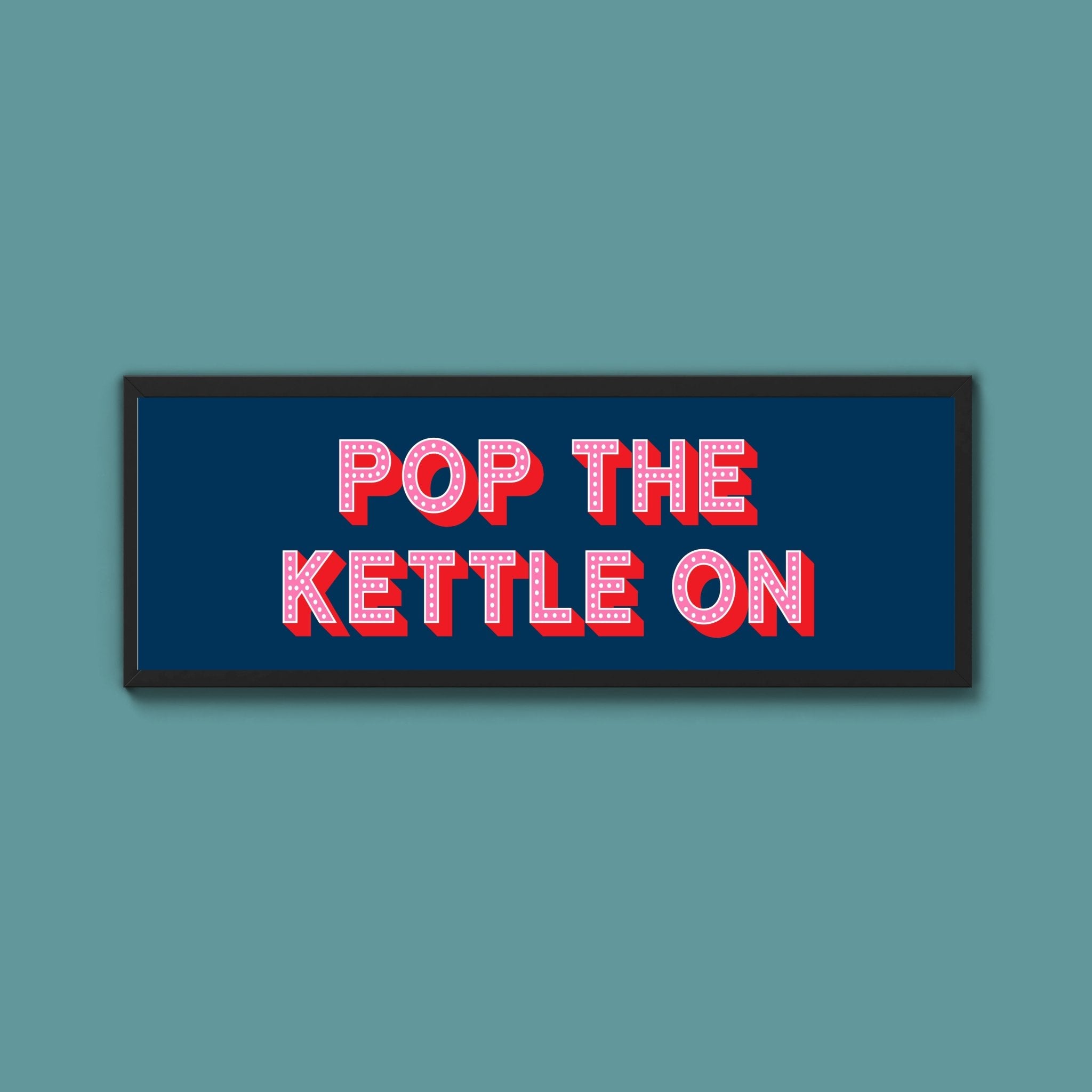 Pop the Kettle On Framed Print (New Style) - Above The Door