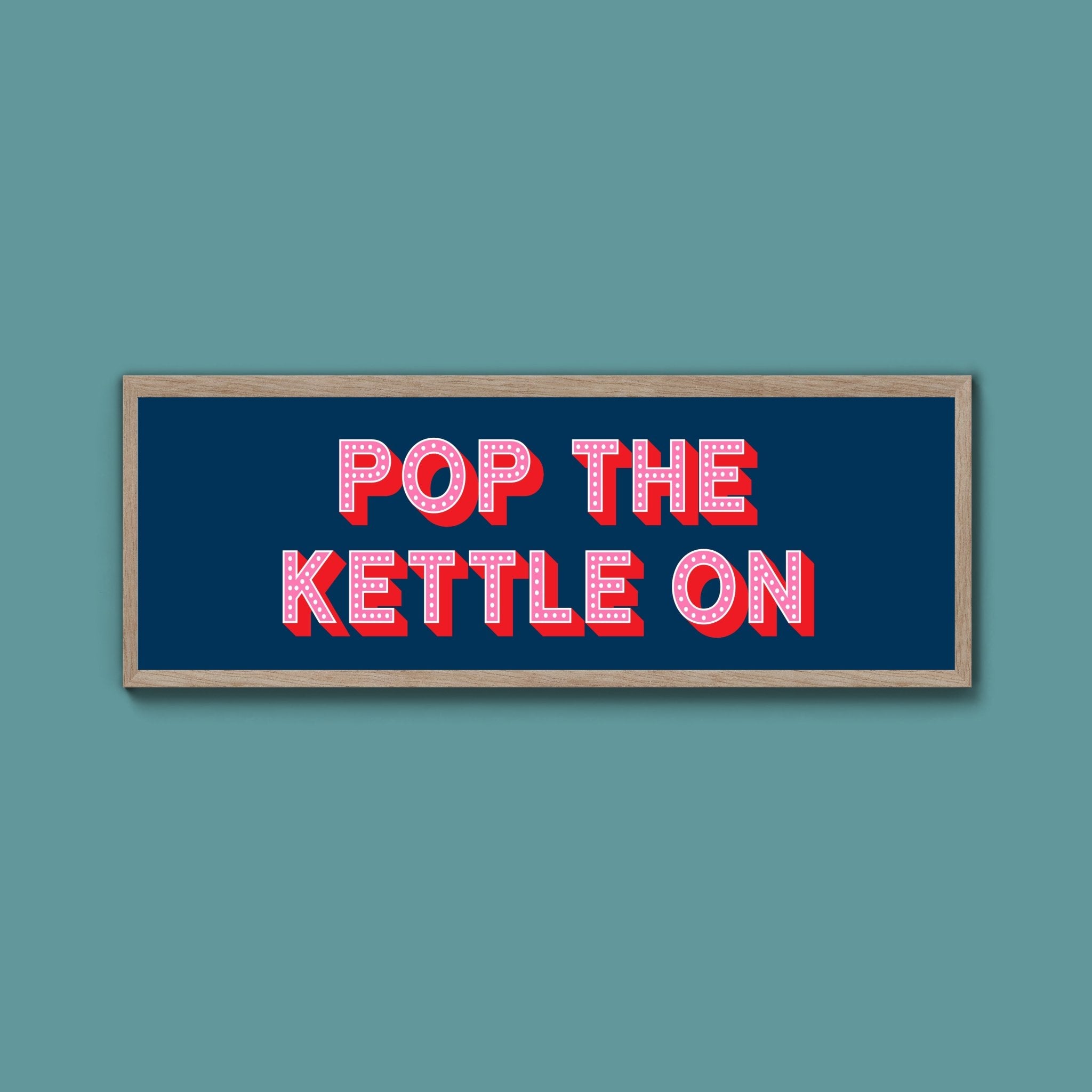 Pop the Kettle On Framed Print (New Style) - Above The Door