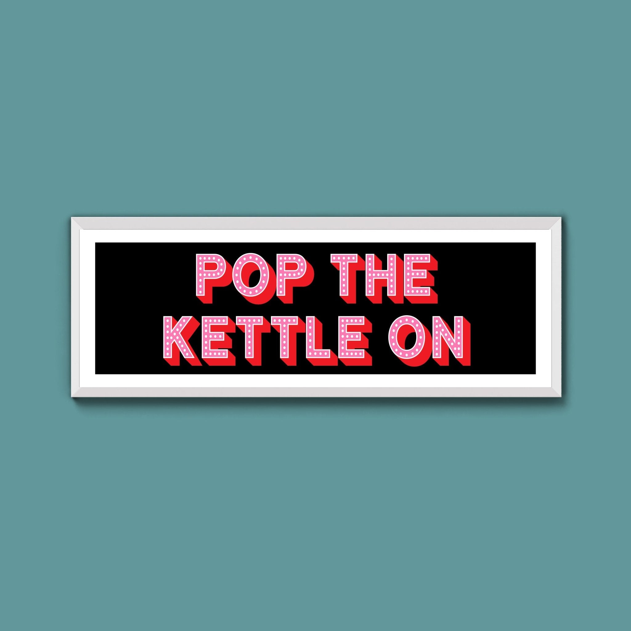Pop the Kettle On Framed Print (New Style) - Above The Door