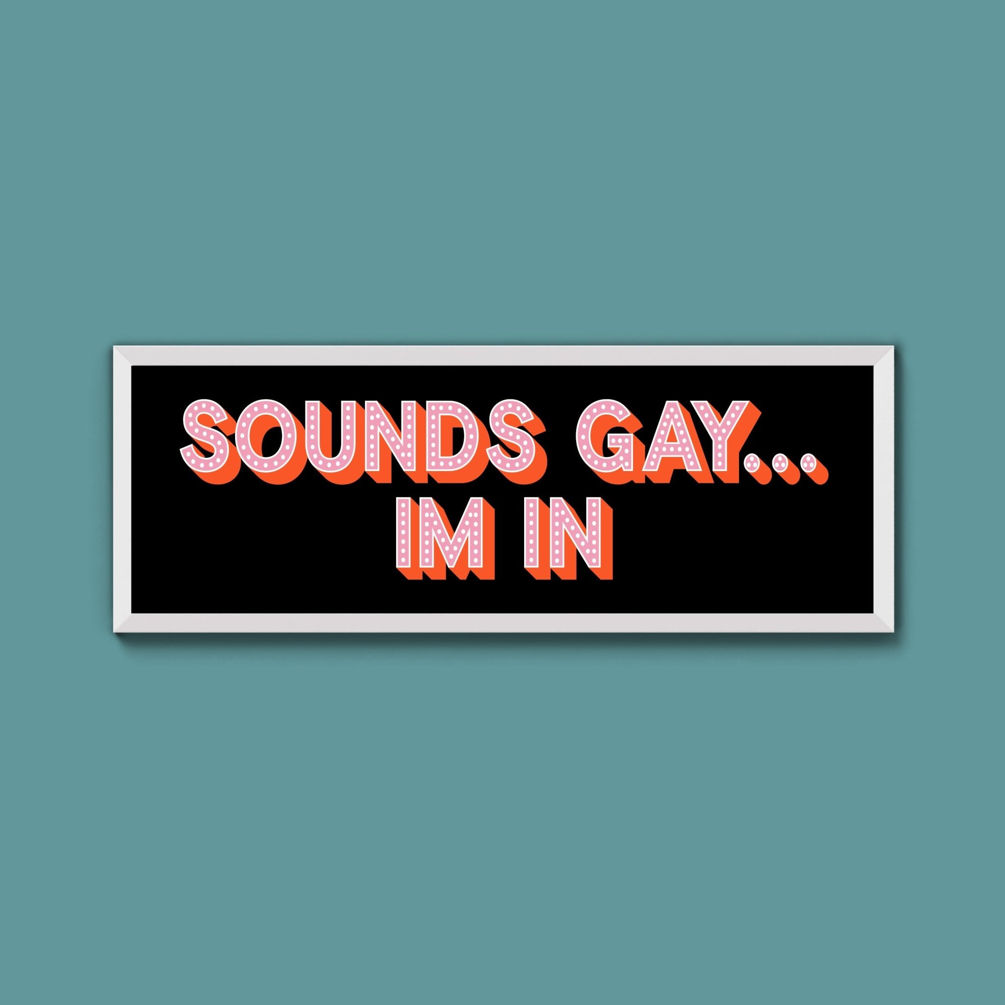 Sounds Gay... Im In Framed Print (New Style) - Above The Door