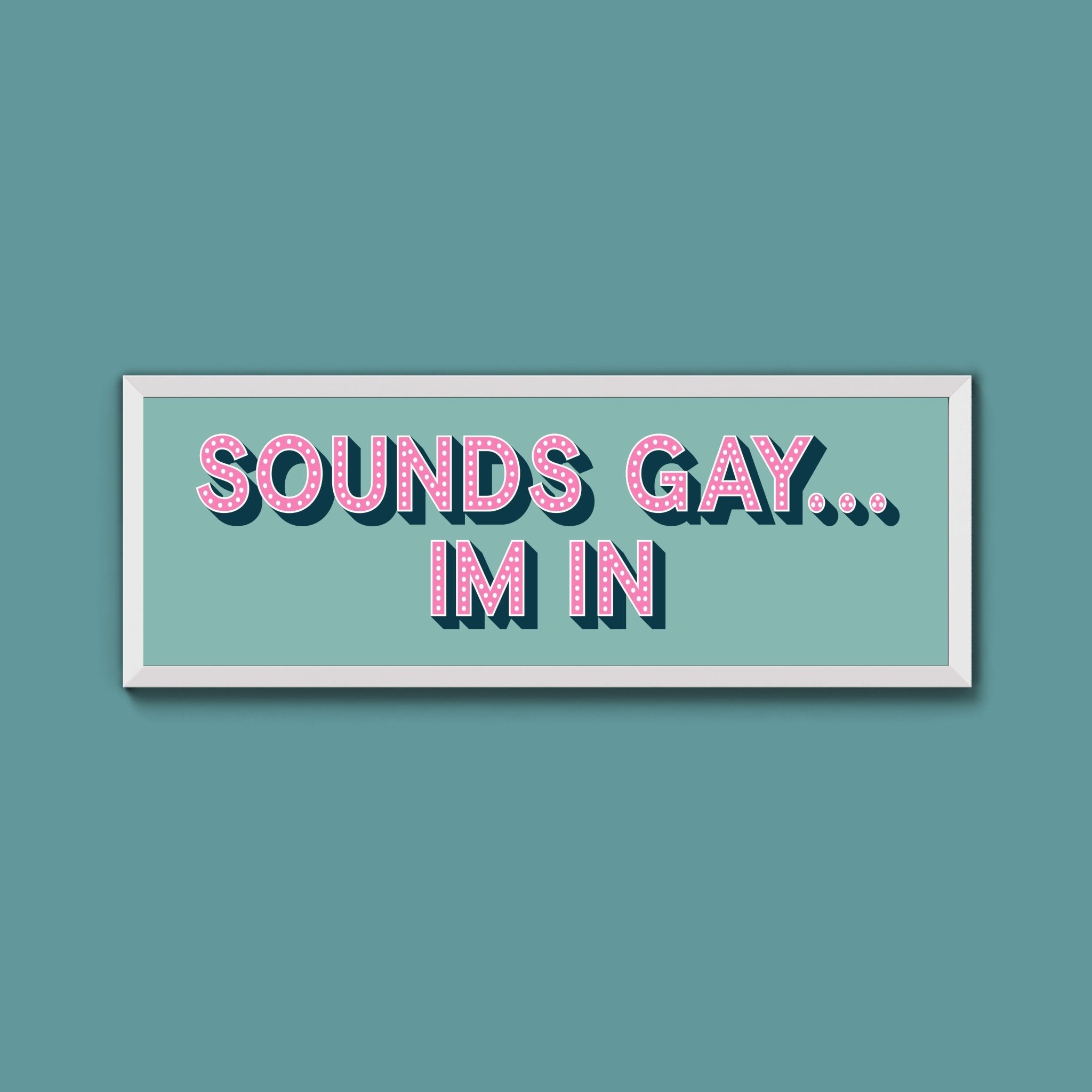 Sounds Gay... Im In Framed Print (New Style) - Above The Door