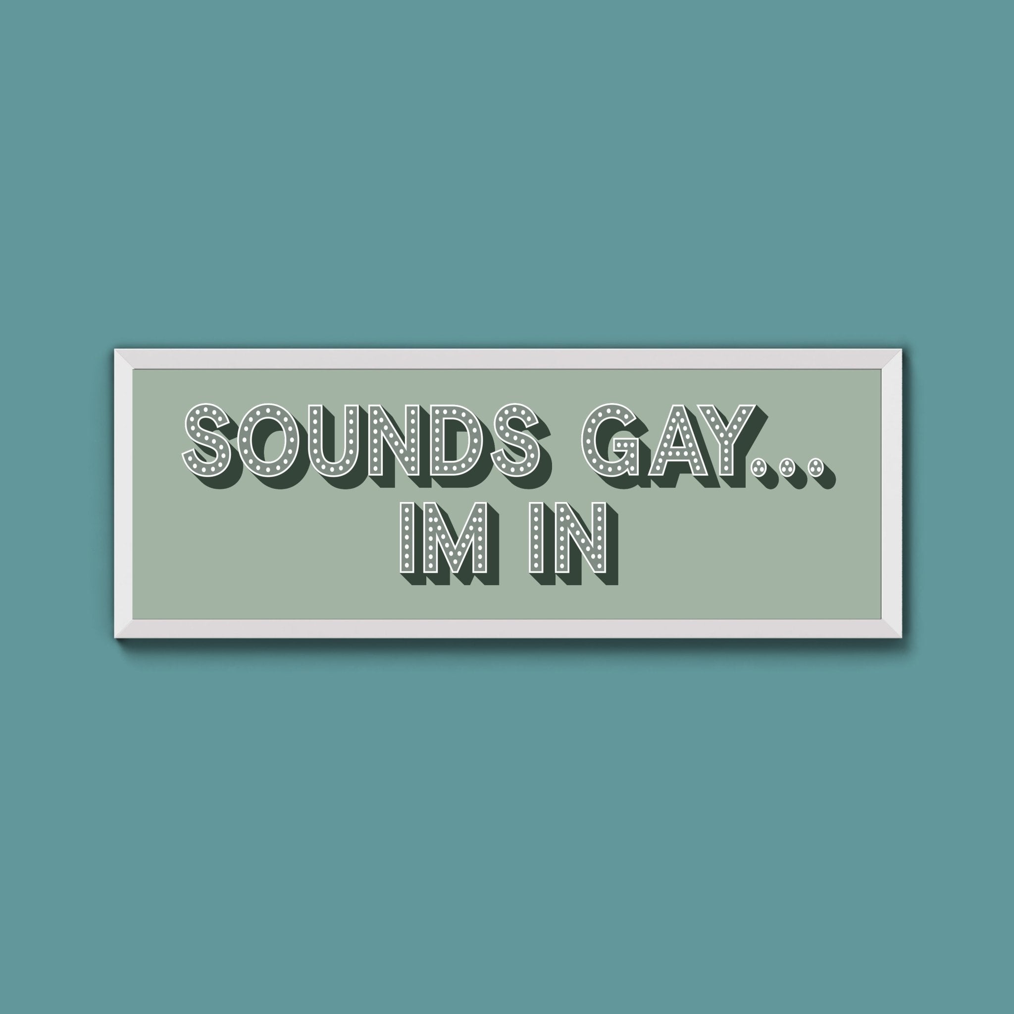 Sounds Gay... Im In Framed Print (New Style) - Above The Door