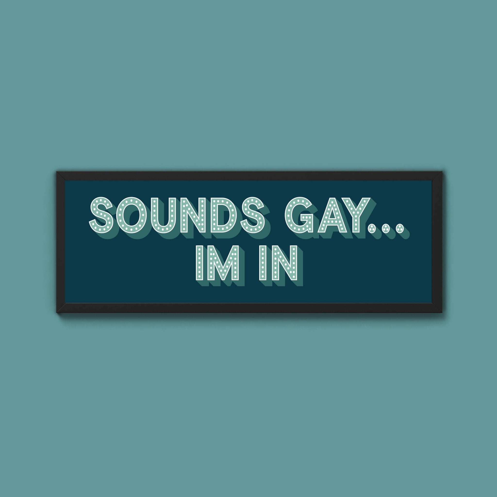 Sounds Gay... Im In Framed Print (New Style) - Above The Door