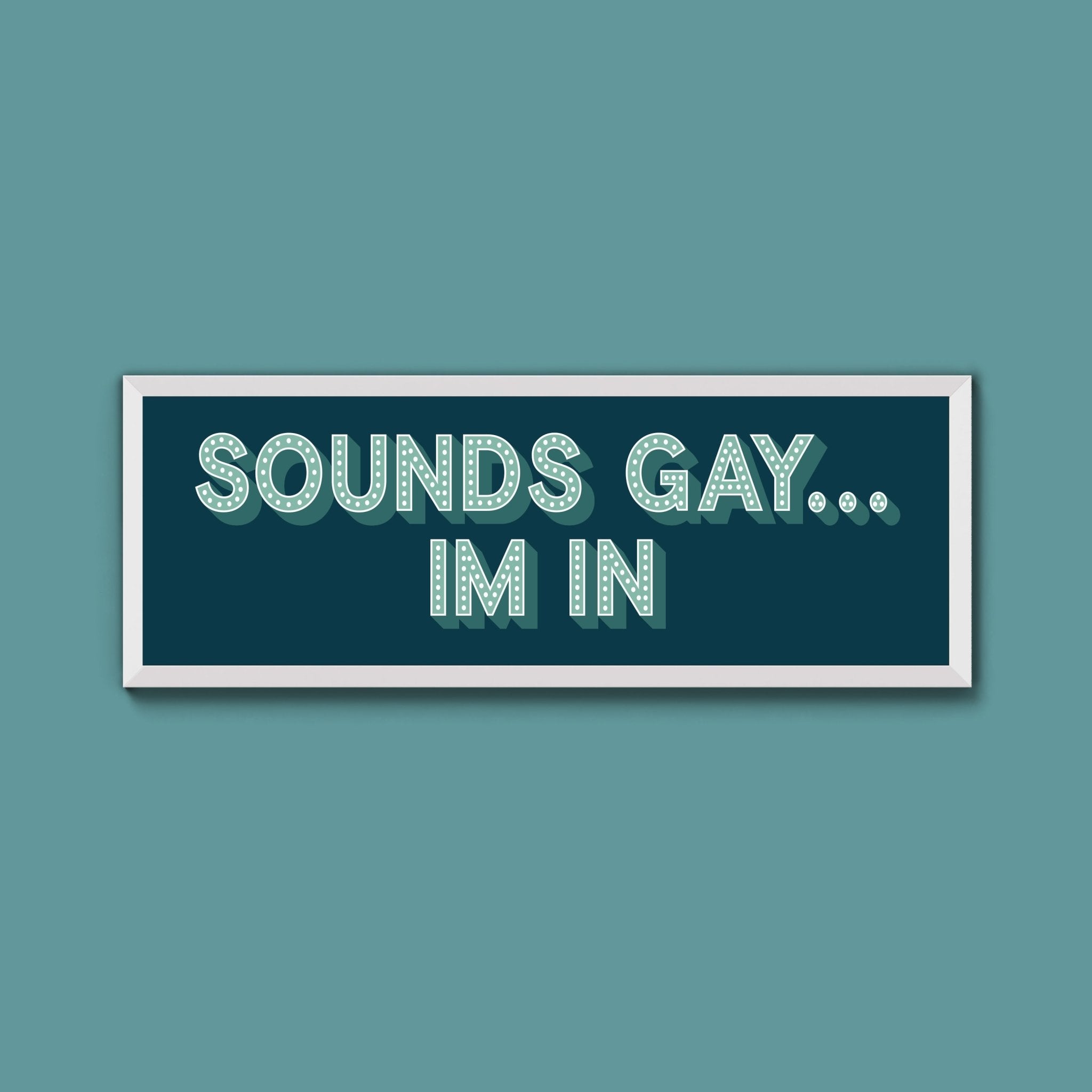 Sounds Gay... Im In Framed Print (New Style) - Above The Door